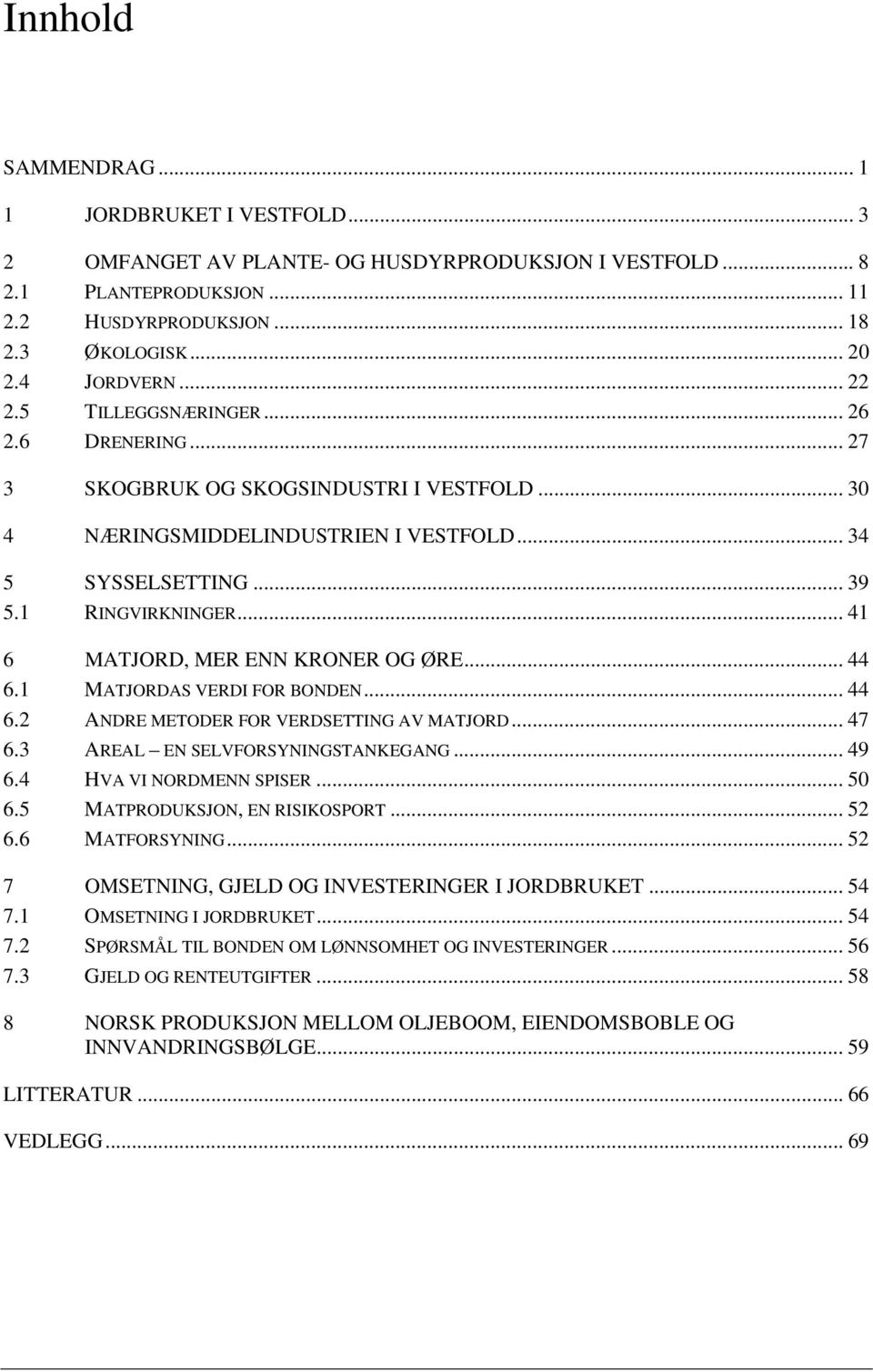 .. 41 6 MATJORD, MER ENN KRONER OG ØRE... 44 6.1 MATJORDAS VERDI FOR BONDEN... 44 6.2 ANDRE METODER FOR VERDSETTING AV MATJORD... 47 6.3 AREAL EN SELVFORSYNINGSTANKEGANG... 49 6.