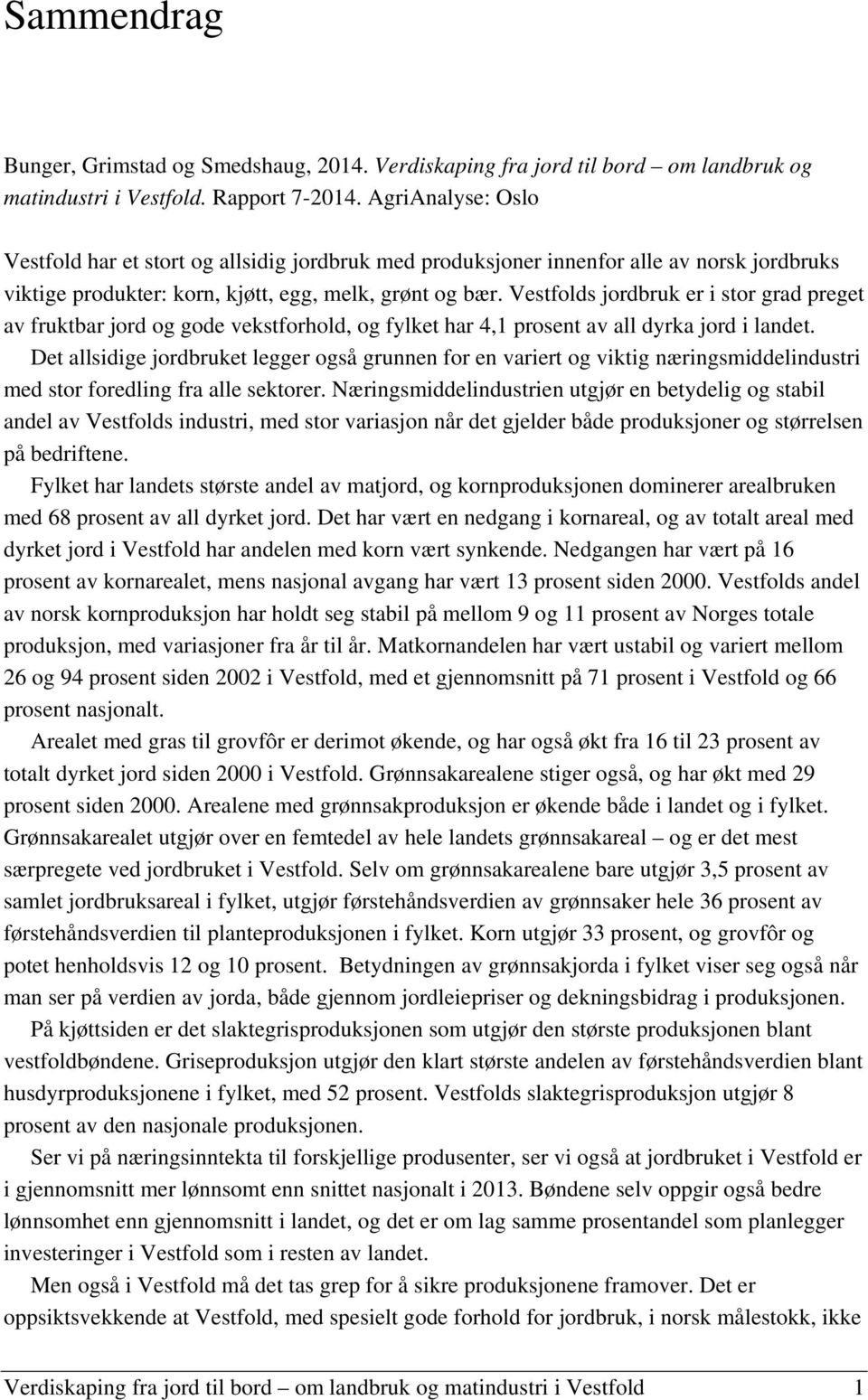 Vestfolds jordbruk er i stor grad preget av fruktbar jord og gode vekstforhold, og fylket har 4,1 prosent av all dyrka jord i landet.