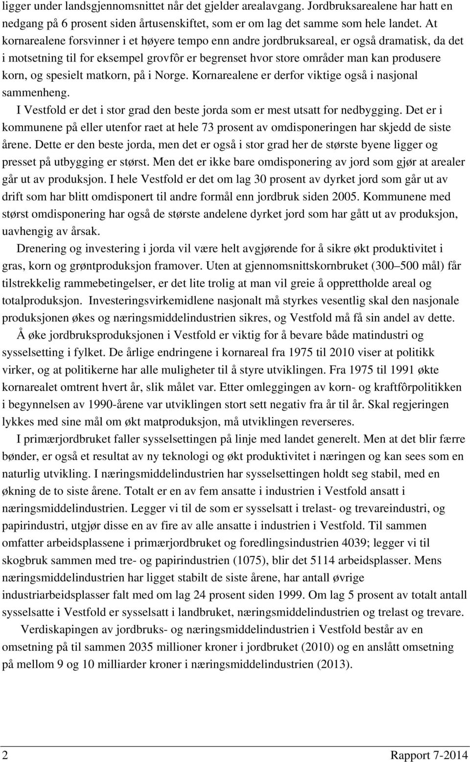 spesielt matkorn, på i Norge. Kornarealene er derfor viktige også i nasjonal sammenheng. I Vestfold er det i stor grad den beste jorda som er mest utsatt for nedbygging.