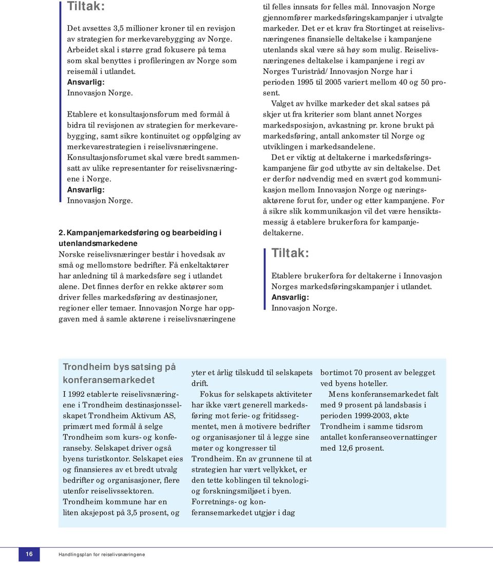 Etablere et konsultasjonsforum med formål å bidra til revisjonen av strategien for merkevarebygging, samt sikre kontinuitet og oppfølging av merkevarestrategien i reiselivsnæringene.