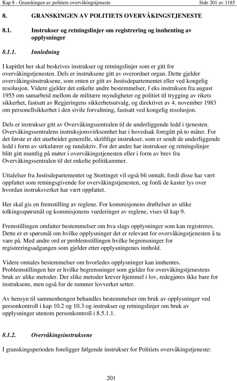 Dette gjelder overvåkingsinstruksene, som enten er gitt av Justisdepartementet eller ved kongelig resolusjon.