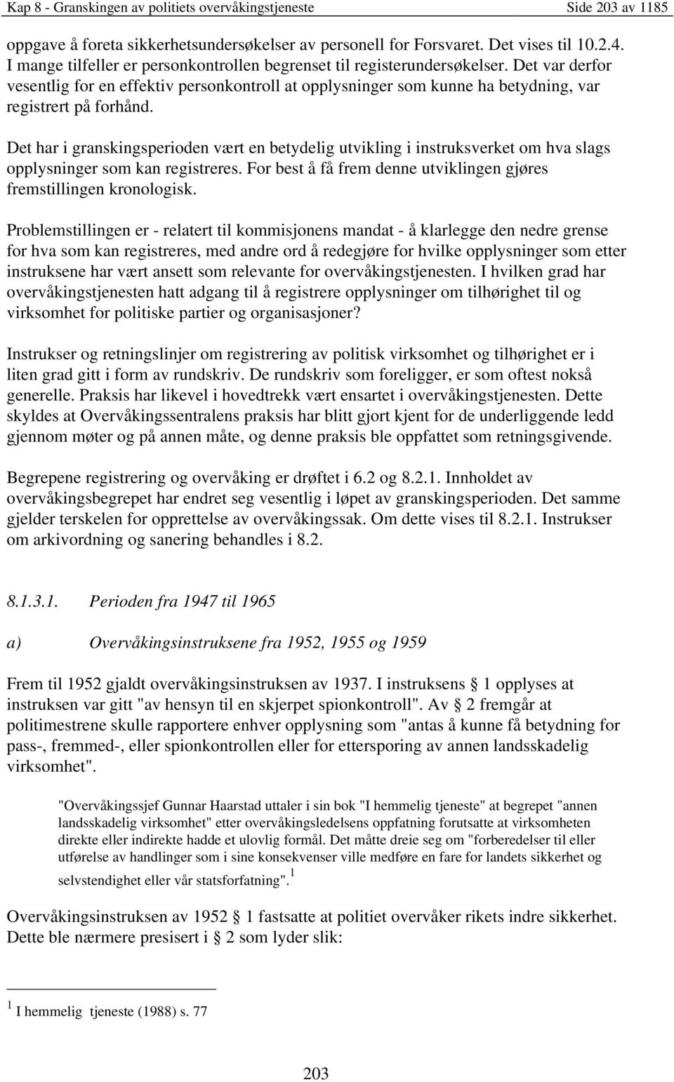 Det har i granskingsperioden vært en betydelig utvikling i instruksverket om hva slags opplysninger som kan registreres. For best å få frem denne utviklingen gjøres fremstillingen kronologisk.