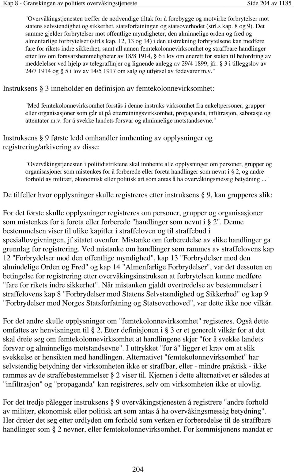 8 og 9). Det samme gjelder forbrytelser mot offentlige myndigheter, den alminnelige orden og fred og almenfarlige forbrytelser (strl.s kap.