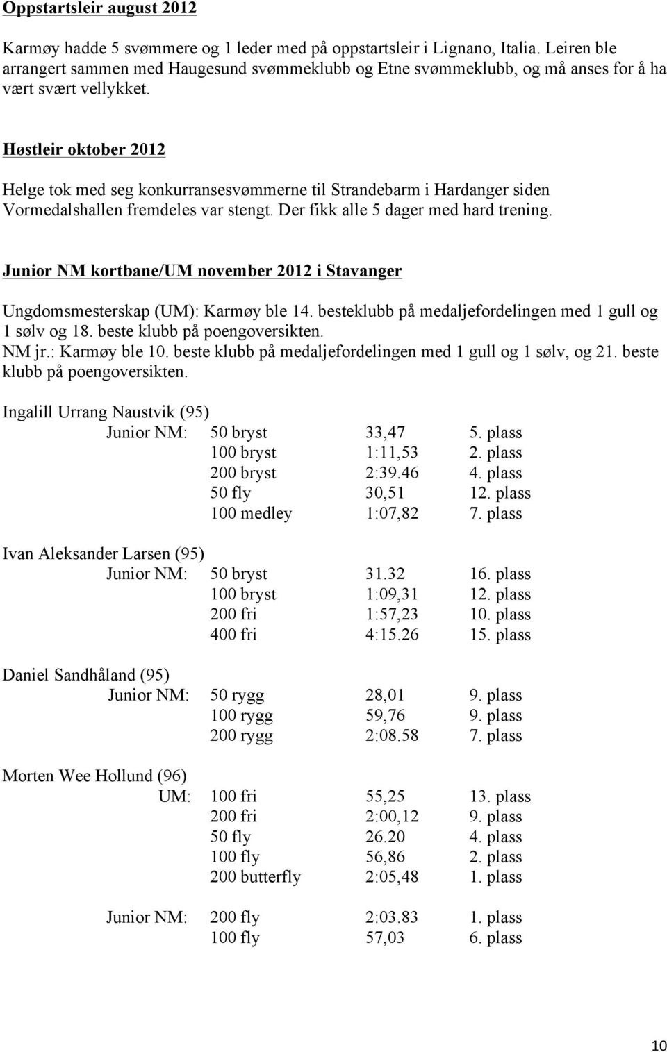 Høstleir oktober 2012 Helge tok med seg konkurransesvømmerne til Strandebarm i Hardanger siden Vormedalshallen fremdeles var stengt. Der fikk alle 5 dager med hard trening.