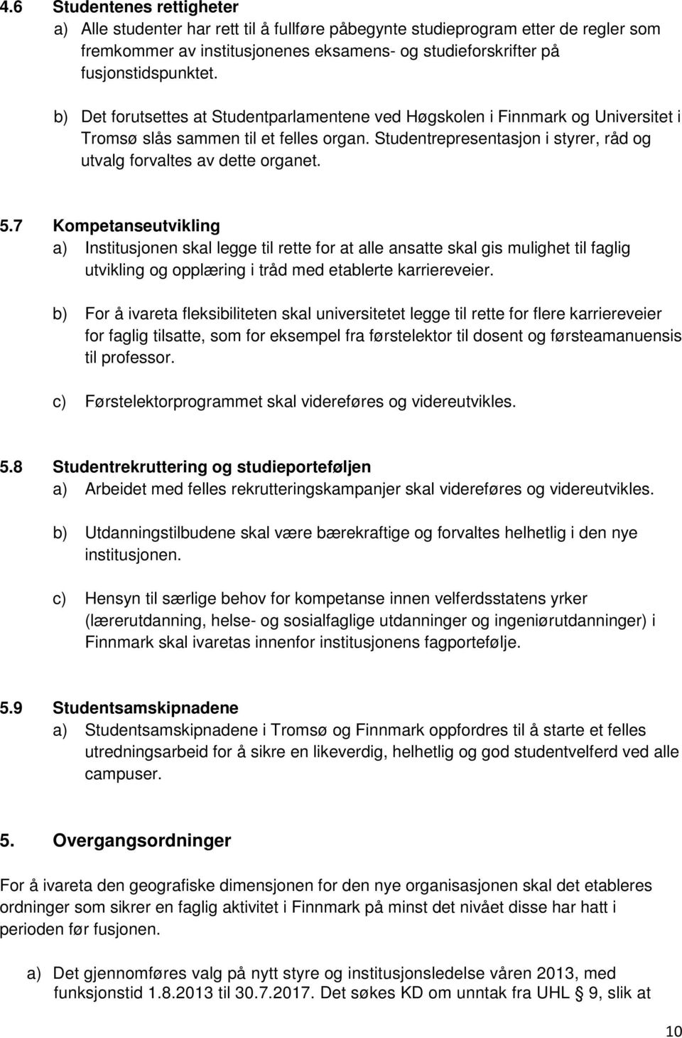 7 Kompetanseutvikling a) Institusjonen skal legge til rette for at alle ansatte skal gis mulighet til faglig utvikling og opplæring i tråd med etablerte karriereveier.