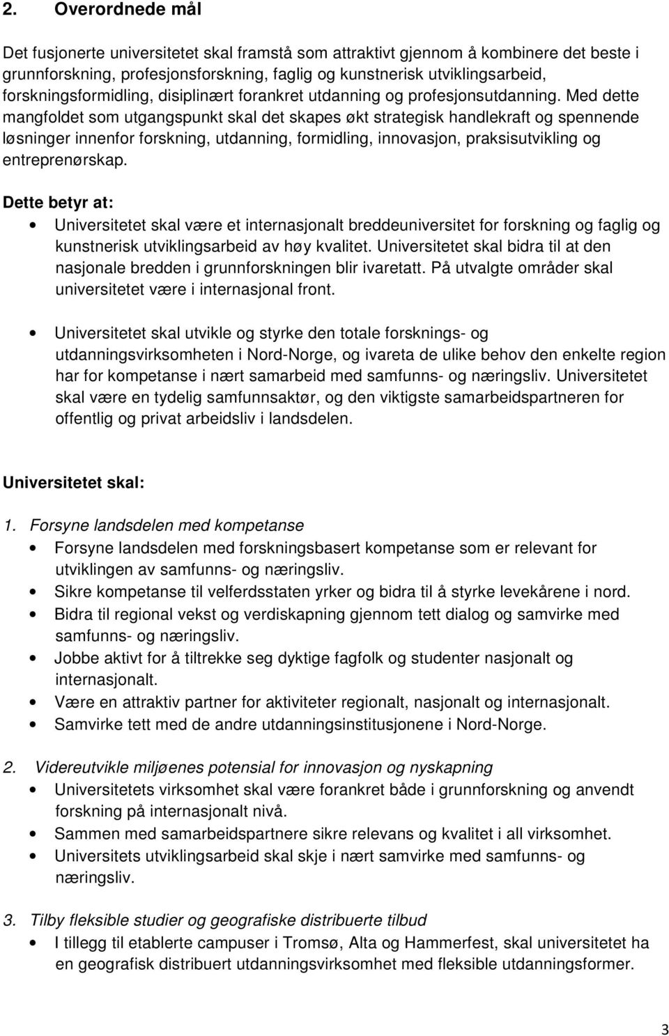 Med dette mangfoldet som utgangspunkt skal det skapes økt strategisk handlekraft og spennende løsninger innenfor forskning, utdanning, formidling, innovasjon, praksisutvikling og entreprenørskap.