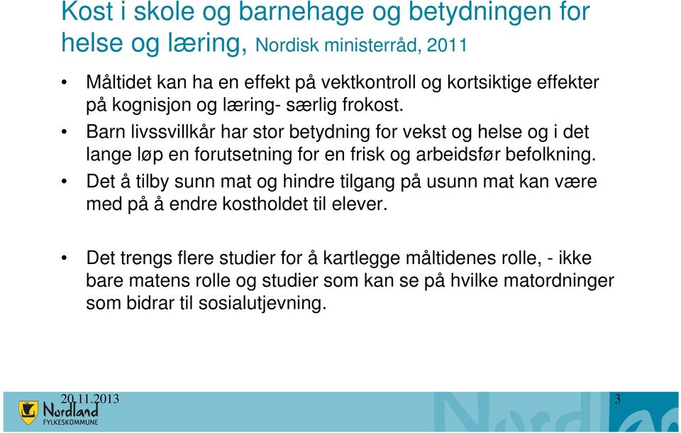 Barn livssvillkår har stor betydning for vekst og helse og i det lange løp en forutsetning for en frisk og arbeidsfør befolkning.