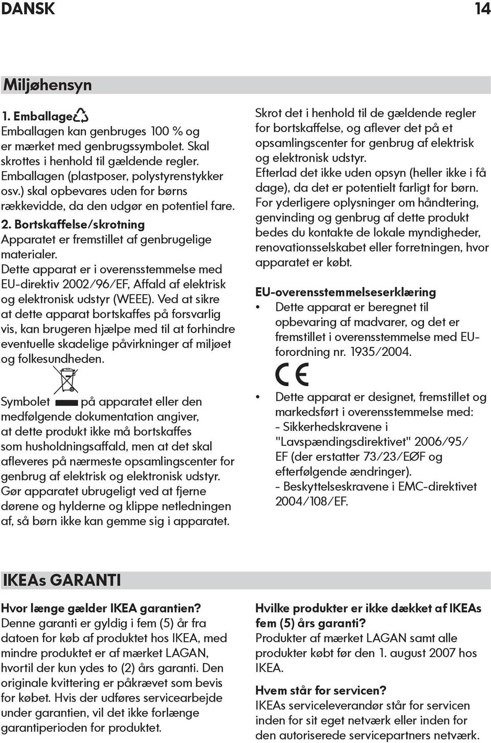 Dette apparat er i overensstemmelse med EU-direktiv 2002/96/EF, Affald af elektrisk og elektronisk udstyr (WEEE).