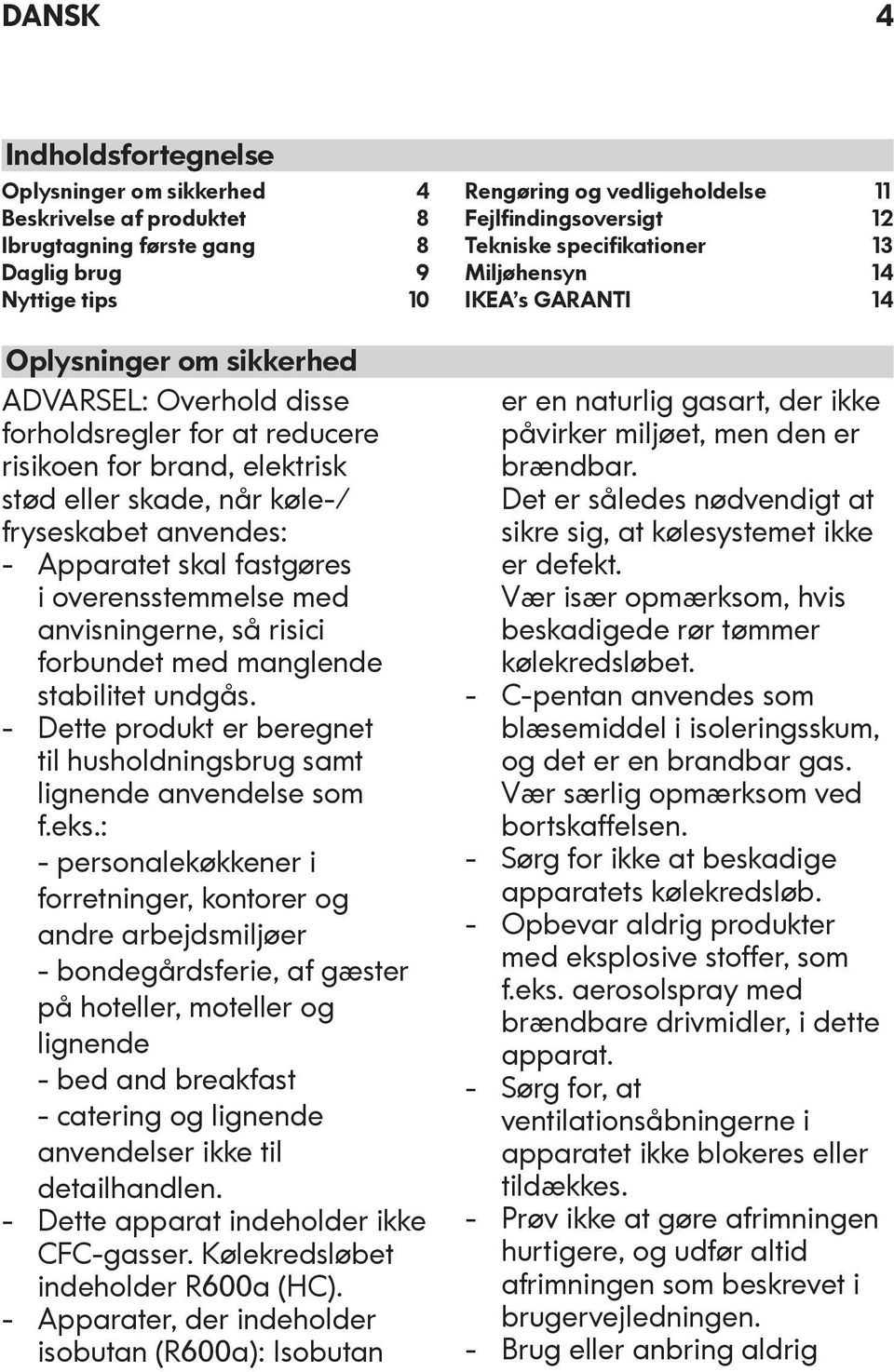 manglende stabilitet undgås. Dette produkt er beregnet til husholdningsbrug samt lignende anvendelse som f.eks.