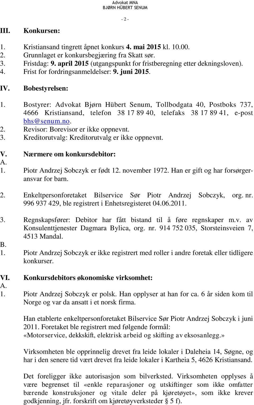 Bostyrer: Advokat Bjørn Hübert Senum, Tollbodgata 40, Postboks 737, 4666 Kristiansand, telefon 38 17 89 40, telefaks 38 17 89 41, e-post bhs@senum.no. 2. Revisor: Borevisor er ikke oppnevnt. 3. Kreditorutvalg: Kreditorutvalg er ikke oppnevnt.