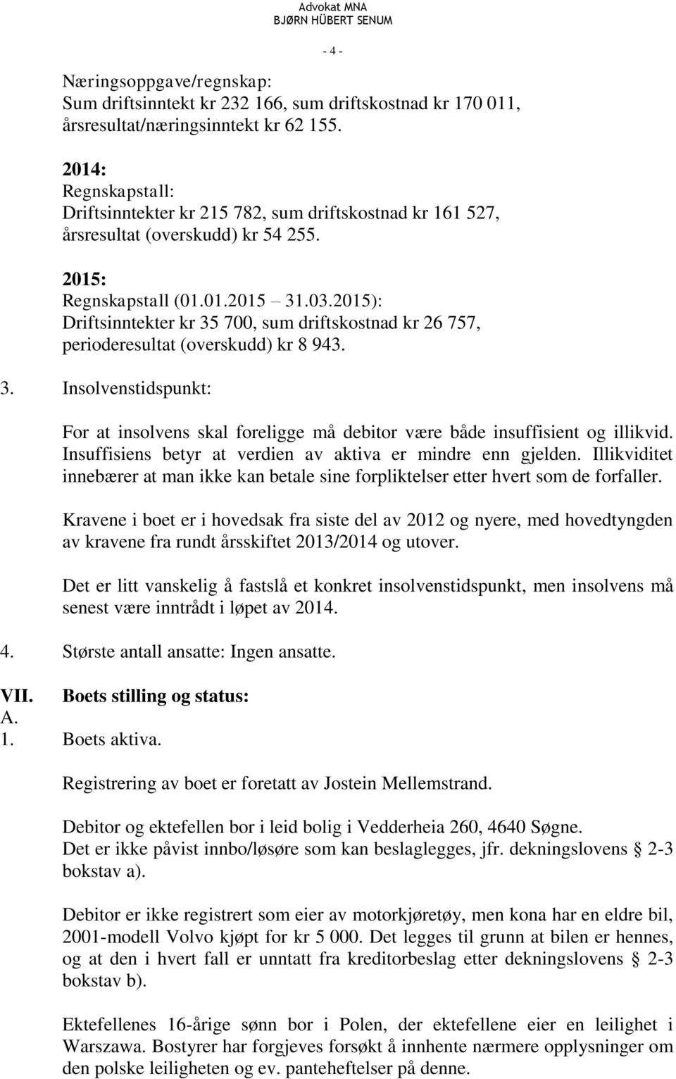 2015): Driftsinntekter kr 35 700, sum driftskostnad kr 26 757, perioderesultat (overskudd) kr 8 943. 3. Insolvenstidspunkt: - 4 - For at insolvens skal foreligge må debitor være både insuffisient og illikvid.