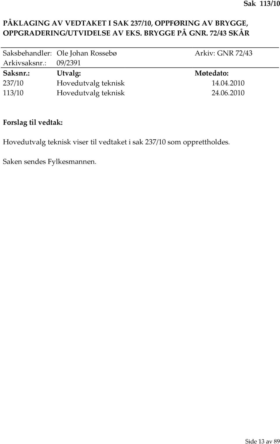 : Utvalg: Møtedato: 237/10 Hovedutvalg teknisk 14.04.2010 113/10 Hovedutvalg teknisk 24.06.