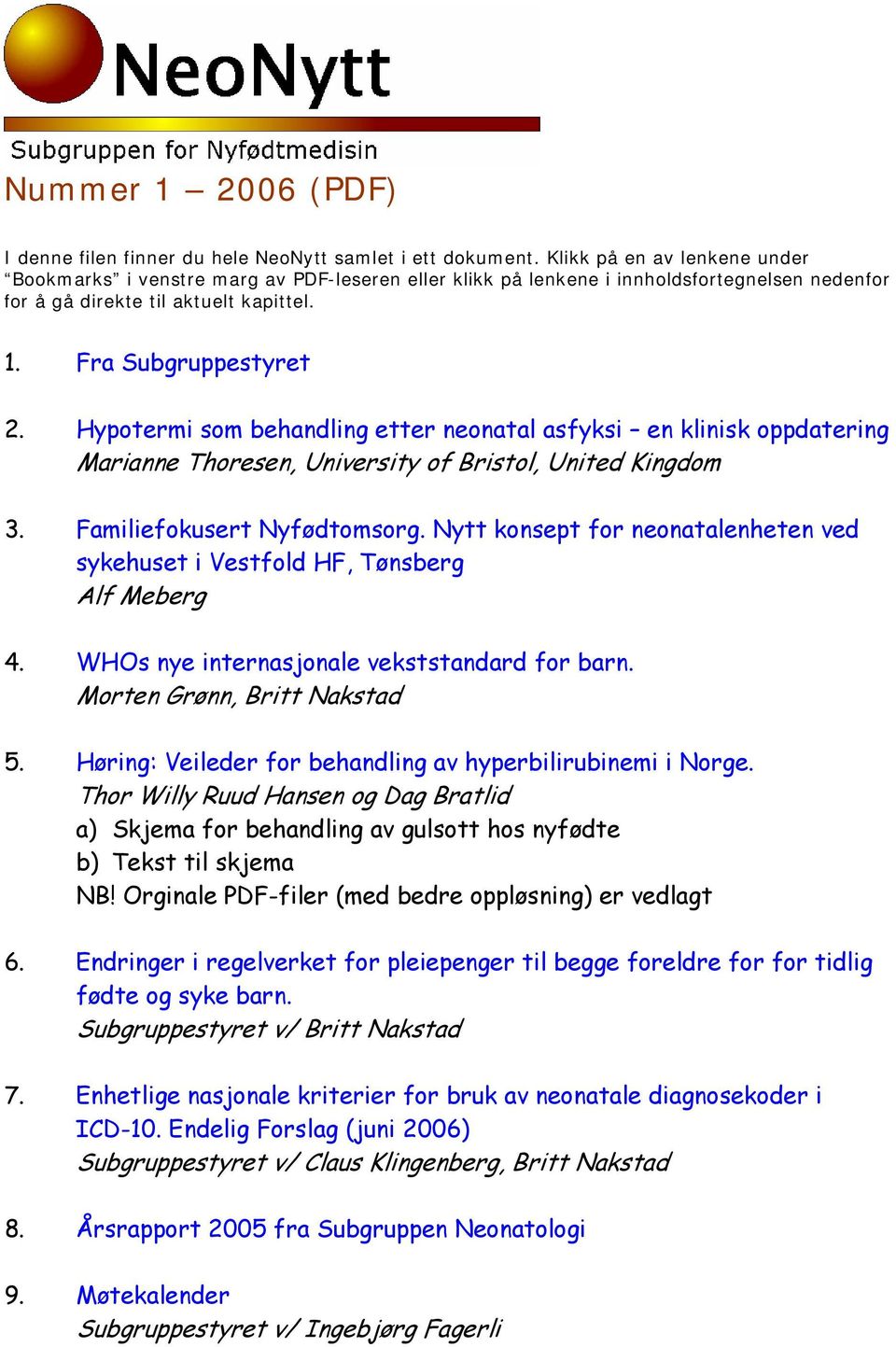 Hypotermi som behandling etter neonatal asfyksi en klinisk oppdatering Marianne Thoresen, University of Bristol, United Kingdom 3. Familiefokusert Nyfødtomsorg.