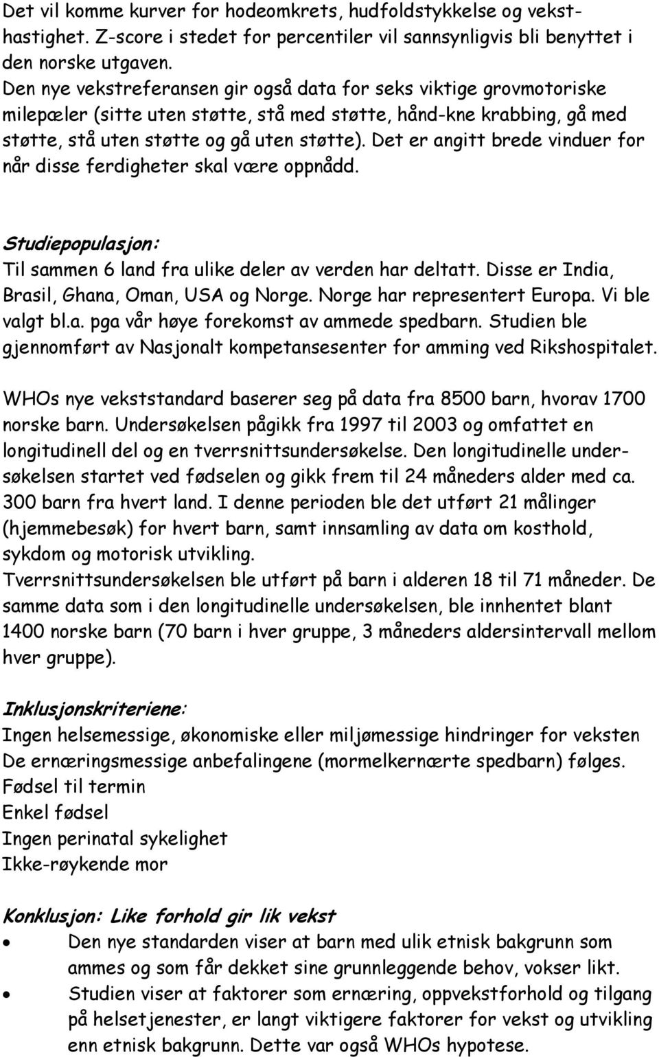 Det er angitt brede vinduer for når disse ferdigheter skal være oppnådd. Studiepopulasjon: Til sammen 6 land fra ulike deler av verden har deltatt. Disse er India, Brasil, Ghana, Oman, USA og Norge.