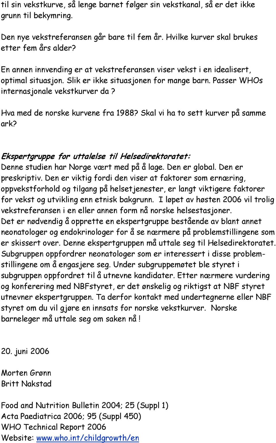 Hva med de norske kurvene fra 1988? Skal vi ha to sett kurver på samme ark? Ekspertgruppe for uttalelse til Helsedirektoratet: Denne studien har Norge vært med på å lage. Den er global.