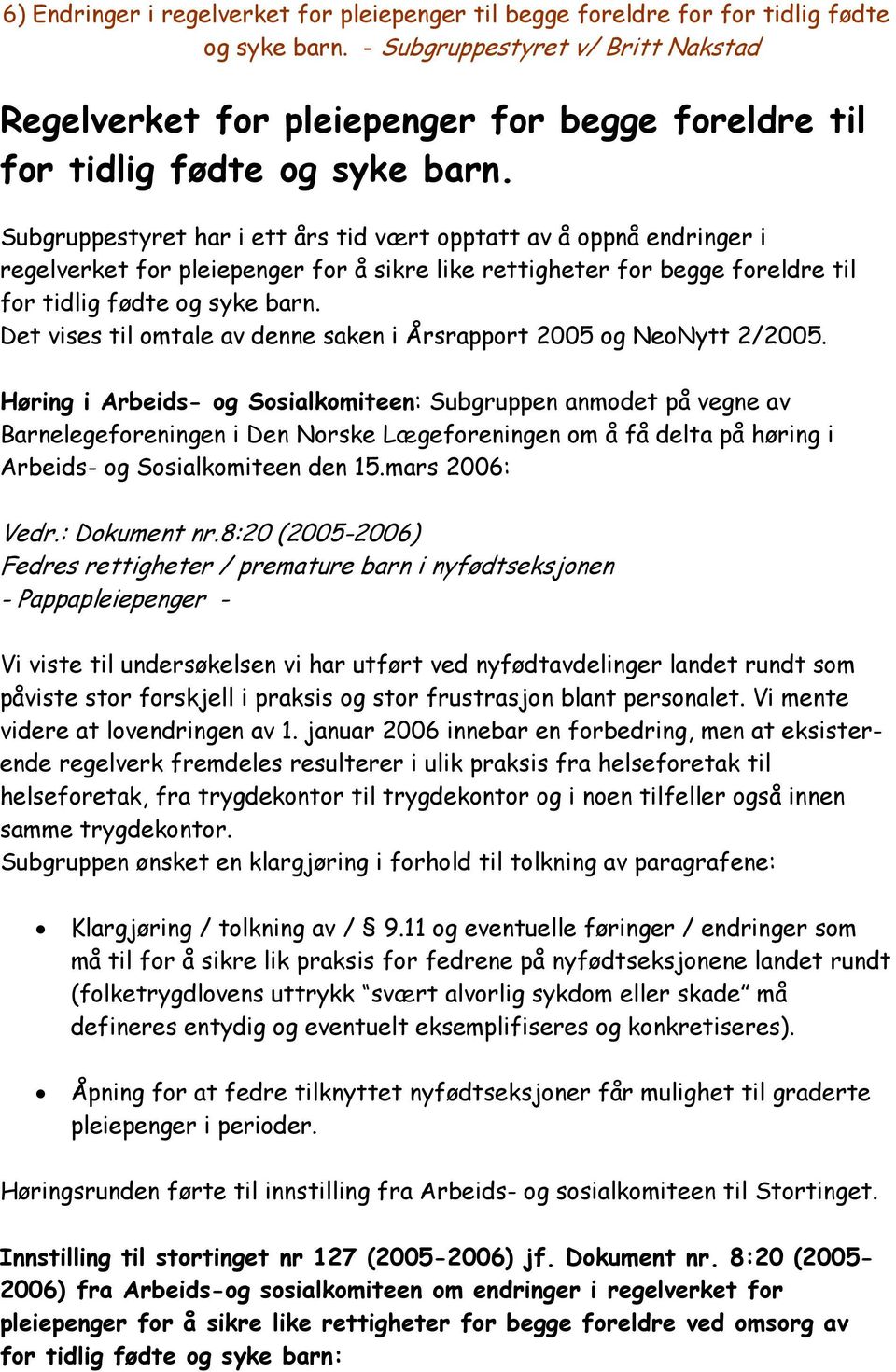 Subgruppestyret har i ett års tid vært opptatt av å oppnå endringer i regelverket for pleiepenger for å sikre like rettigheter for begge foreldre til for tidlig fødte og syke barn.