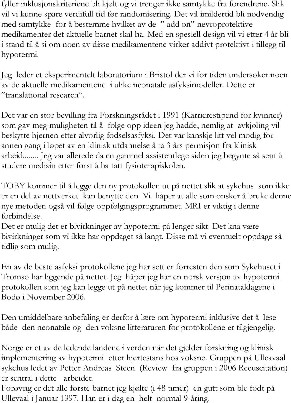 Med en spesiell design vil vi etter 4 år bli i stand til å si om noen av disse medikamentene virker addivt protektivt i tillegg til hypotermi.