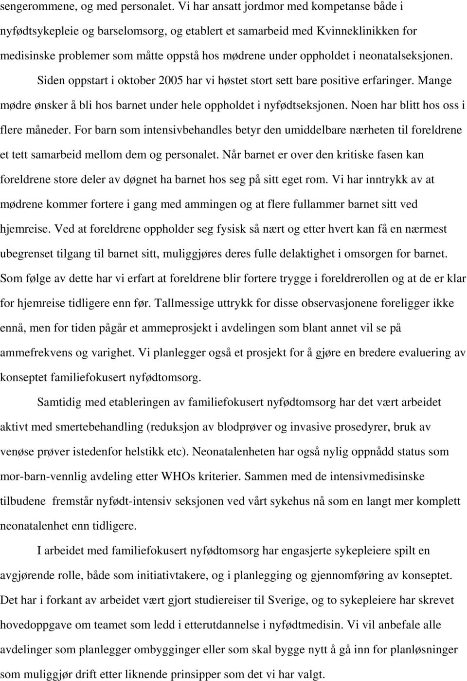 neonatalseksjonen. Siden oppstart i oktober 2005 har vi høstet stort sett bare positive erfaringer. Mange mødre ønsker å bli hos barnet under hele oppholdet i nyfødtseksjonen.