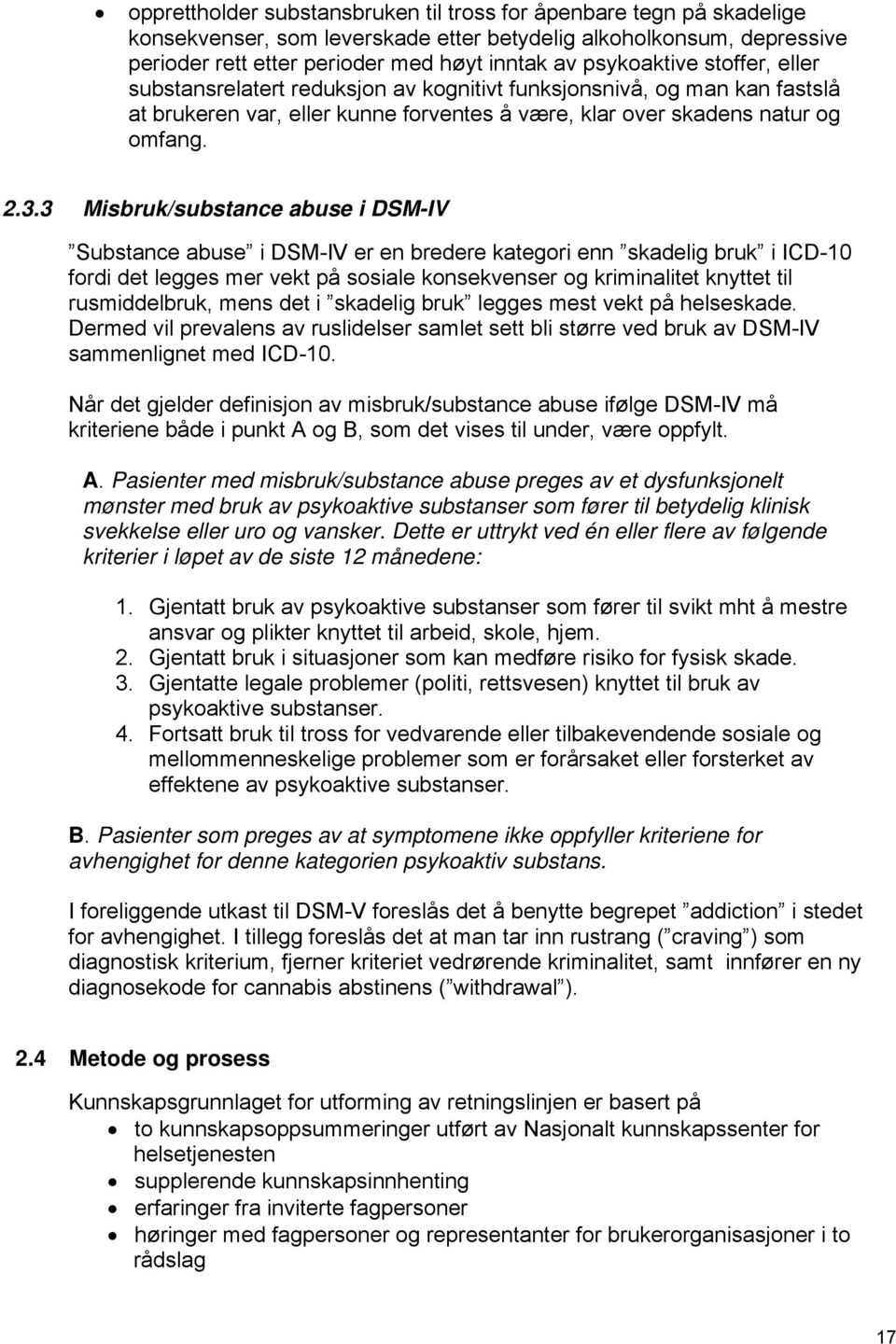 3 Misbruk/substance abuse i DSM-IV Substance abuse i DSM-IV er en bredere kategori enn skadelig bruk i ICD-10 fordi det legges mer vekt på sosiale konsekvenser og kriminalitet knyttet til