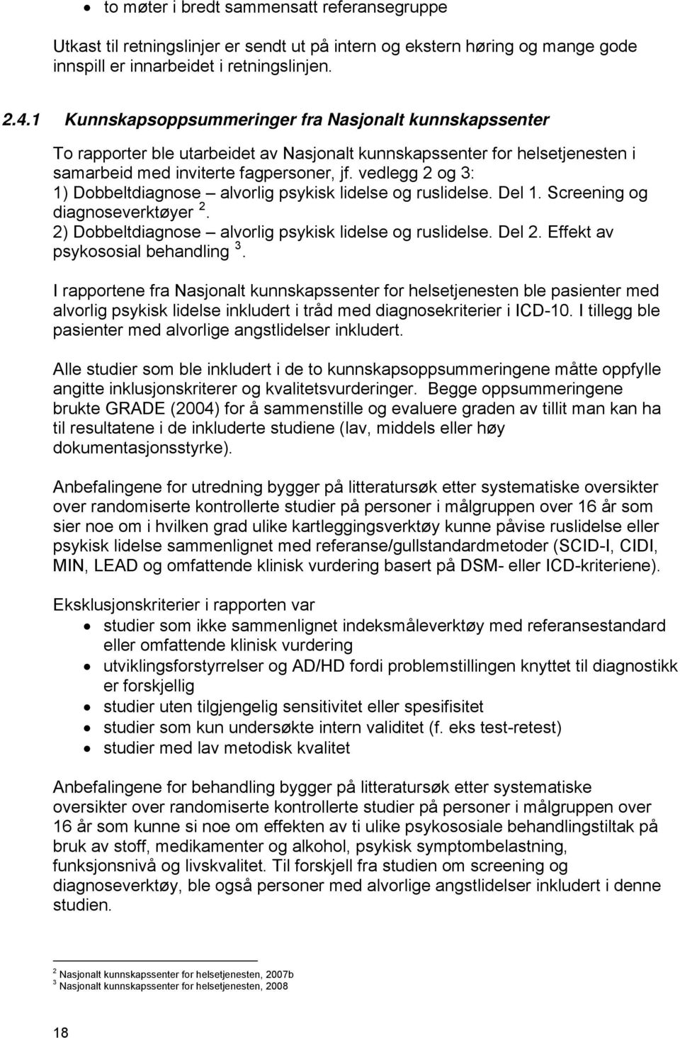 vedlegg 2 og 3: 1) Dobbeltdiagnose alvorlig psykisk lidelse og ruslidelse. Del 1. Screening og diagnoseverktøyer 2. 2) Dobbeltdiagnose alvorlig psykisk lidelse og ruslidelse. Del 2.