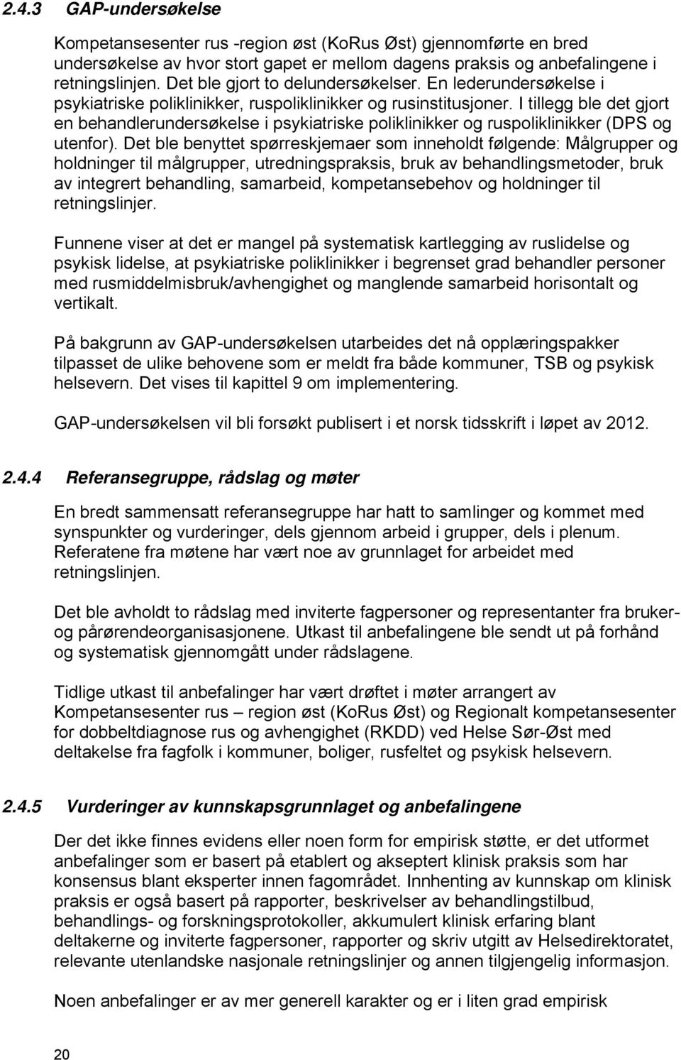 I tillegg ble det gjort en behandlerundersøkelse i psykiatriske poliklinikker og ruspoliklinikker (DPS og utenfor).