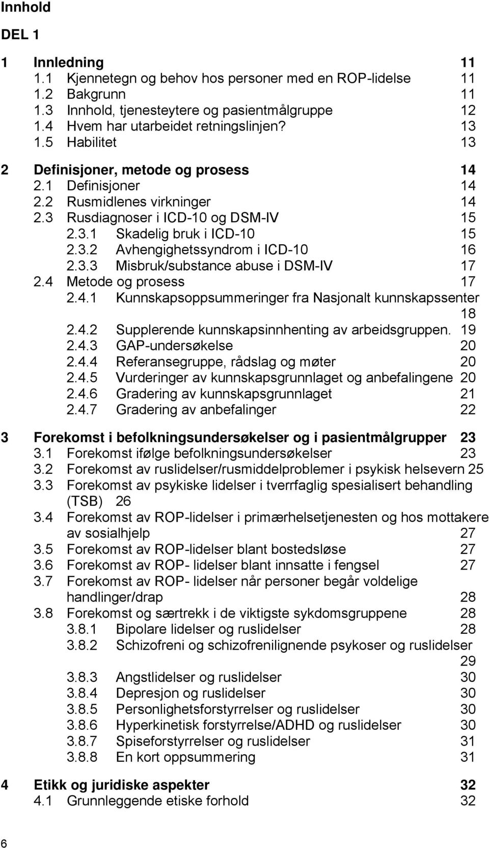 3.3 Misbruk/substance abuse i DSM-IV 17 2.4 Metode og prosess 17 2.4.1 Kunnskapsoppsummeringer fra Nasjonalt kunnskapssenter 18 2.4.2 Supplerende kunnskapsinnhenting av arbeidsgruppen. 19 2.4.3 GAP-undersøkelse 20 2.