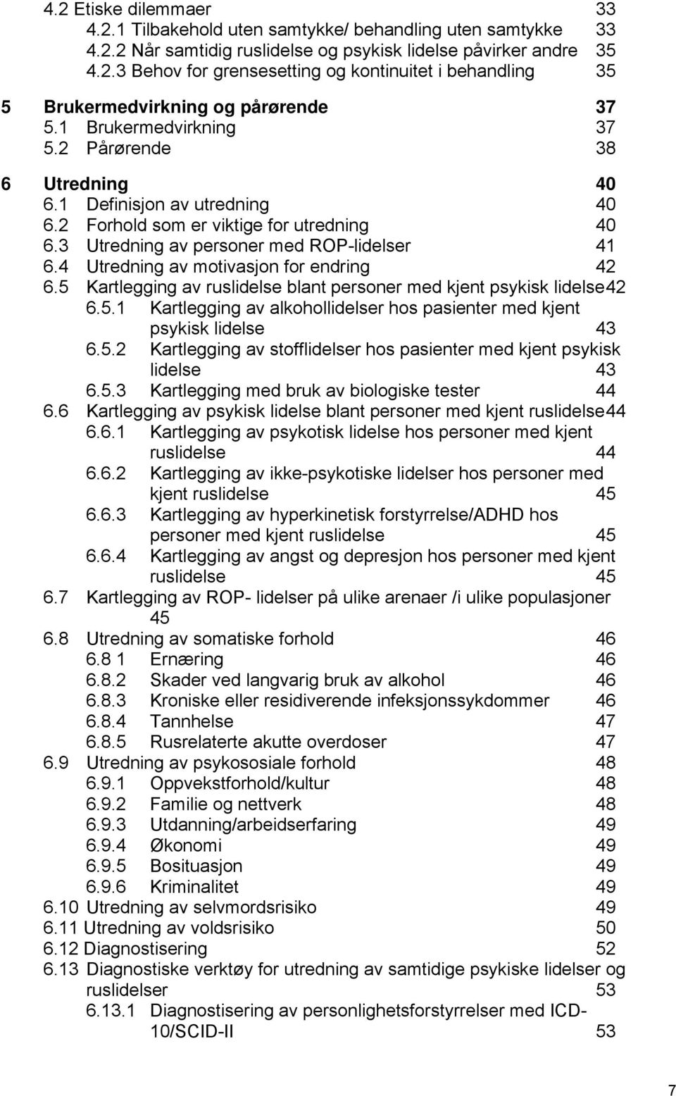 4 Utredning av motivasjon for endring 42 6.5 Kartlegging av ruslidelse blant personer med kjent psykisk lidelse 42 6.5.1 Kartlegging av alkohollidelser hos pasienter med kjent psykisk lidelse 43 6.5.2 Kartlegging av stofflidelser hos pasienter med kjent psykisk lidelse 43 6.