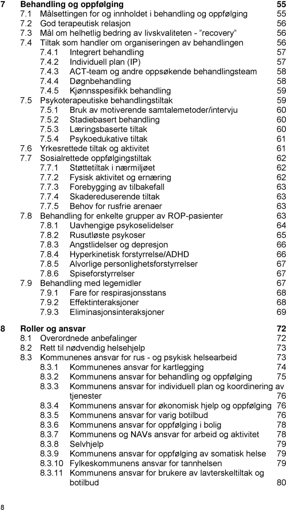 4.5 Kjønnsspesifikk behandling 59 7.5 Psykoterapeutiske behandlingstiltak 59 7.5.1 Bruk av motiverende samtalemetoder/intervju 60 7.5.2 Stadiebasert behandling 60 7.5.3 Læringsbaserte tiltak 60 7.5.4 Psykoedukative tiltak 61 7.