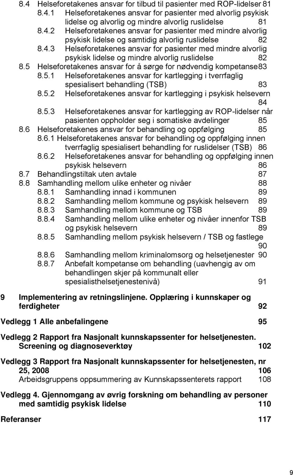 Helseforetakenes ansvar for å sørge for nødvendig kompetanse 83 8.5.1 Helseforetakenes ansvar for kartlegging i tverrfaglig spesialisert behandling (TSB) 83 8.5.2 Helseforetakenes ansvar for kartlegging i psykisk helsevern 84 8.