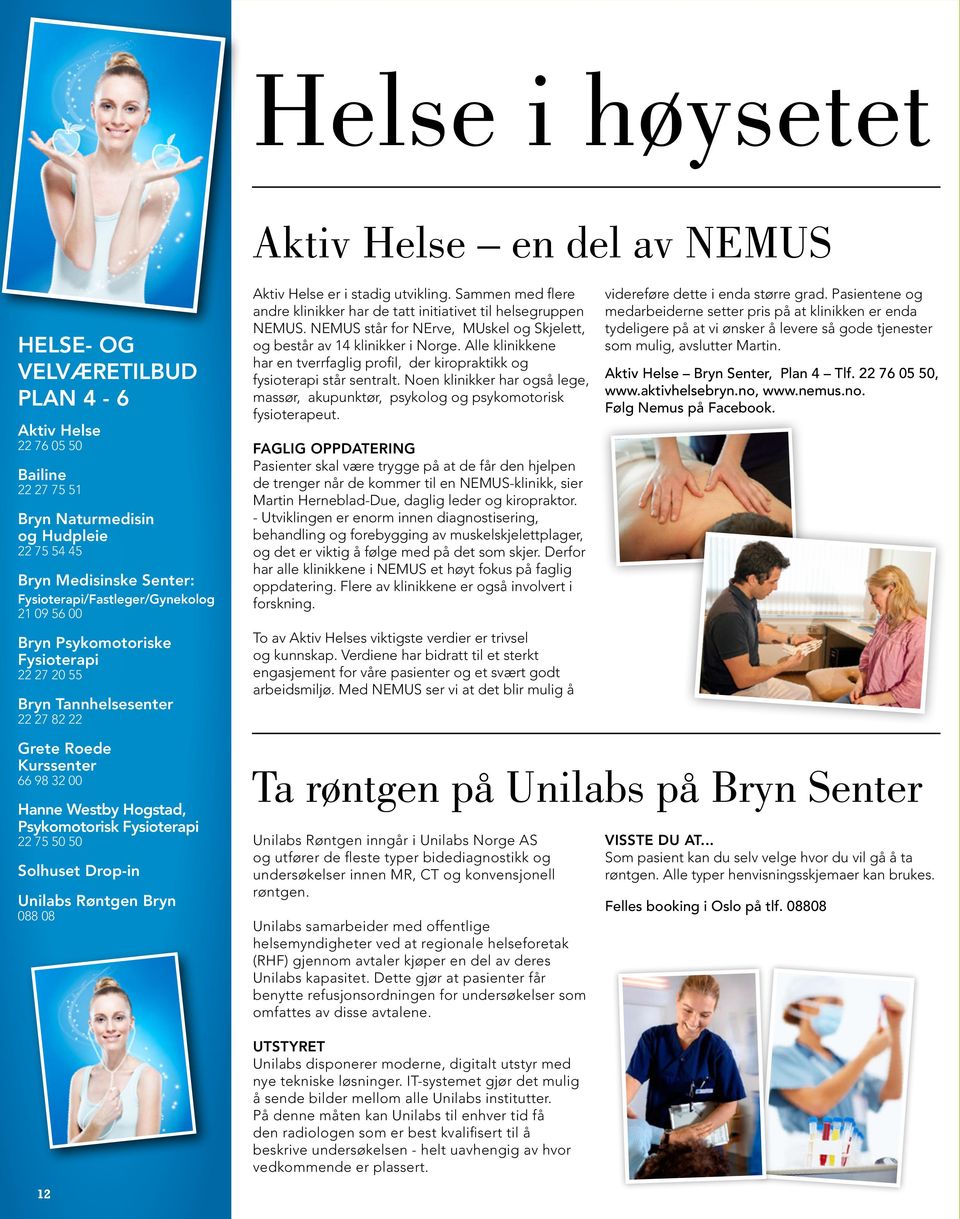 Sammen med flere andre klinikker har de tatt initiativet til helsegruppen NEMUS. NEMUS står for NErve, MUskel og Skjelett, og består av 14 klinikker i Norge.