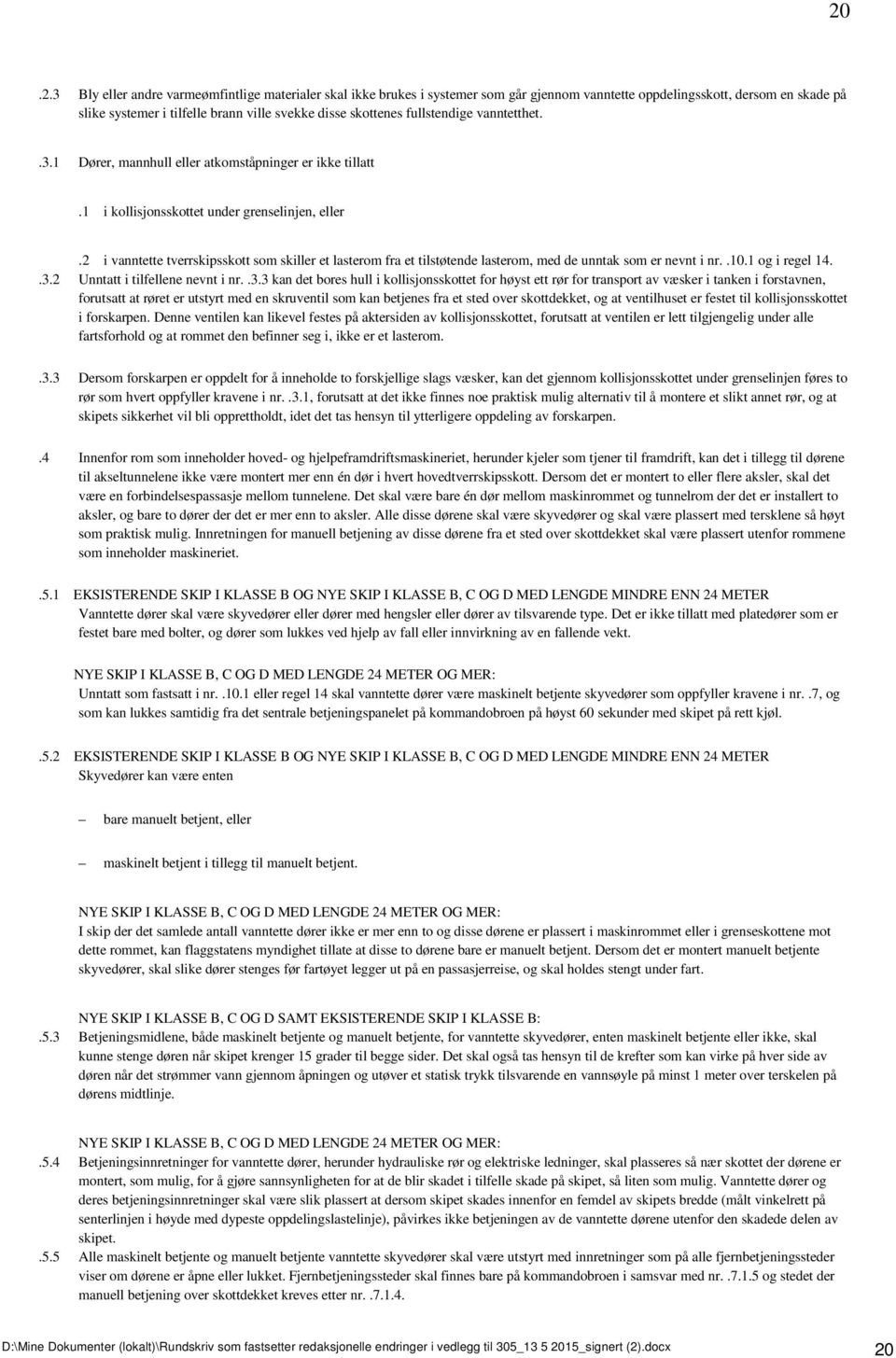 2 i vanntette tverrskipsskott som skiller et lasterom fra et tilstøtende lasterom, med de unntak som er nevnt i nr..10.1 og i regel 14..3.