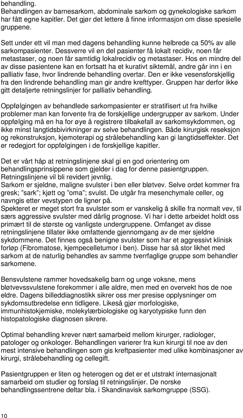 Dessverre vil en del pasienter få lokalt recidiv, noen får metastaser, og noen får samtidig lokalrecidiv og metastaser.