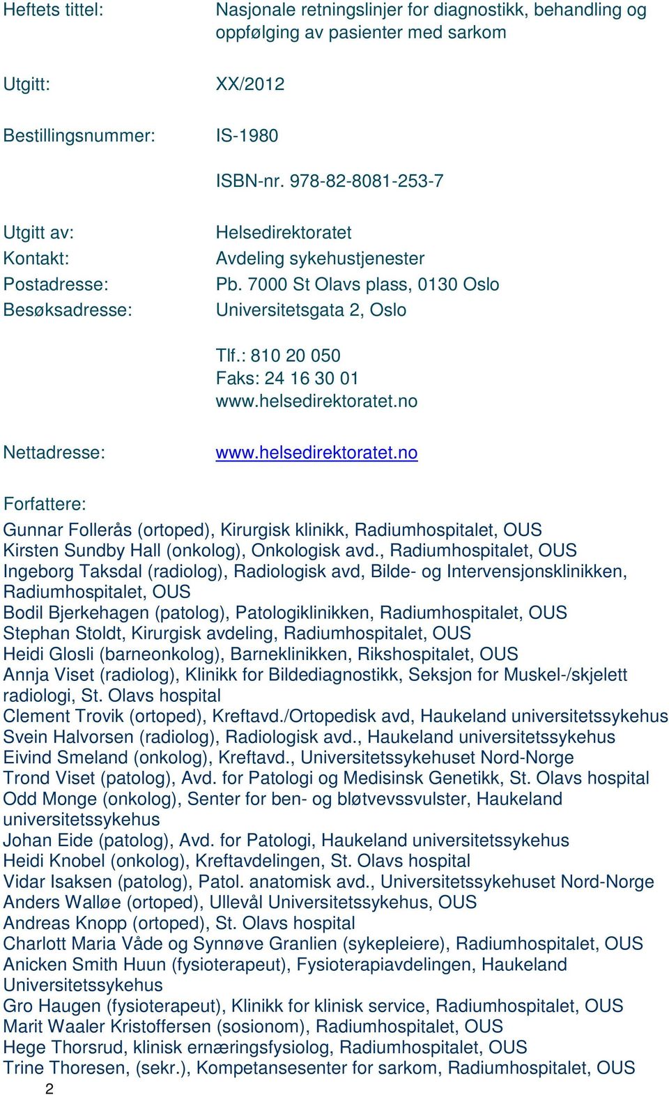 : 810 20 050 Faks: 24 16 30 01 www.helsedirektoratet.no Nettadresse: www.helsedirektoratet.no Forfattere: Gunnar Follerås (ortoped), Kirurgisk klinikk, Radiumhospitalet, OUS Kirsten Sundby Hall (onkolog), Onkologisk avd.