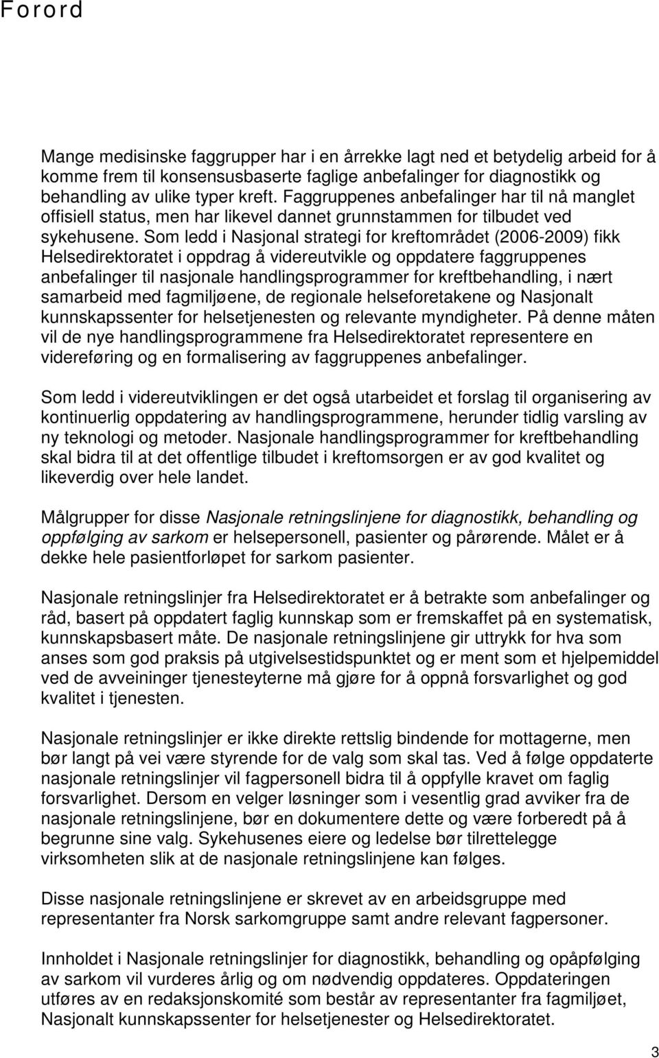 Som ledd i Nasjonal strategi for kreftområdet (2006-2009) fikk Helsedirektoratet i oppdrag å videreutvikle og oppdatere faggruppenes anbefalinger til nasjonale handlingsprogrammer for