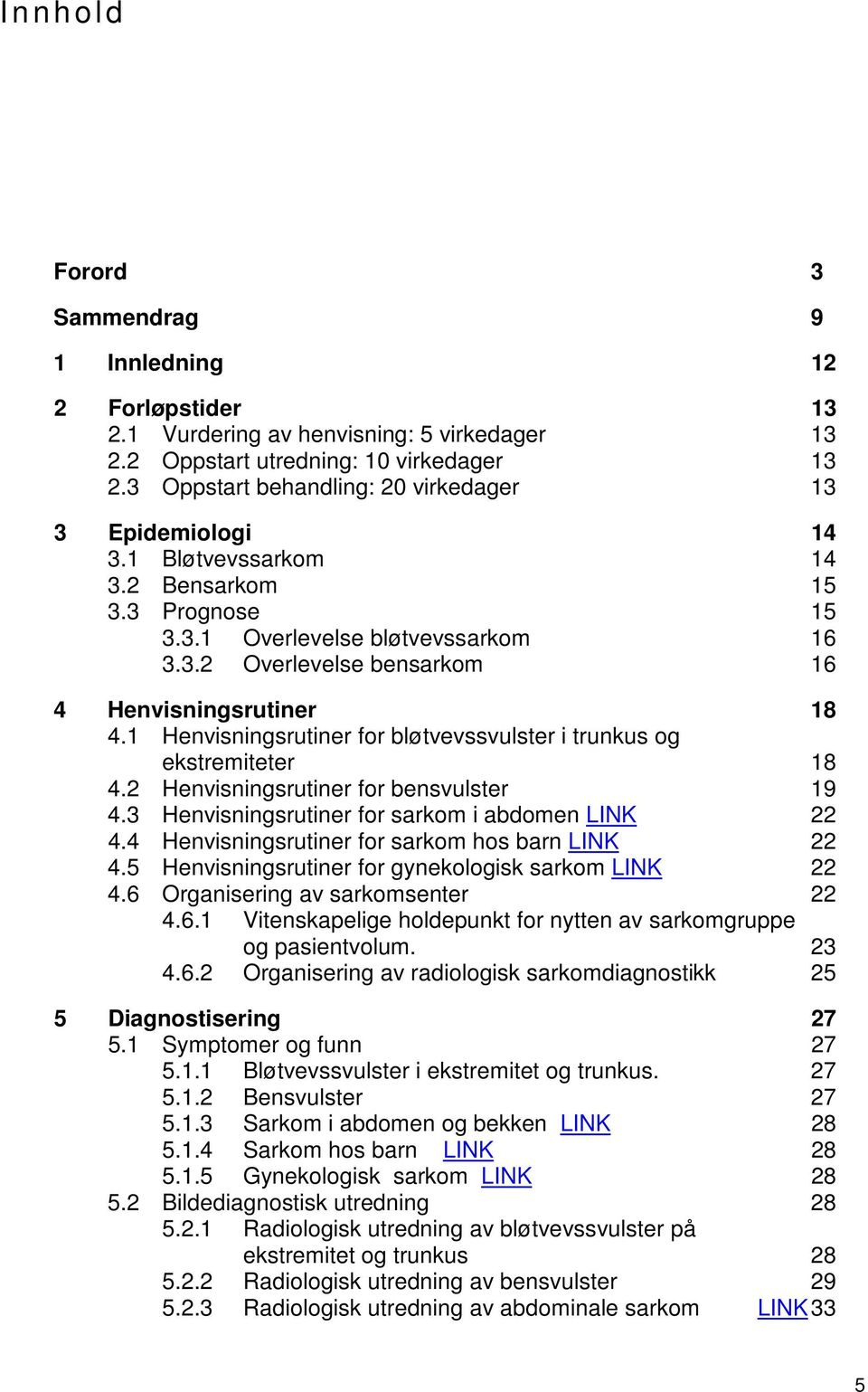 1 Henvisningsrutiner for bløtvevssvulster i trunkus og ekstremiteter 18 4.2 Henvisningsrutiner for bensvulster 19 4.3 Henvisningsrutiner for sarkom i abdomen LINK 22 4.