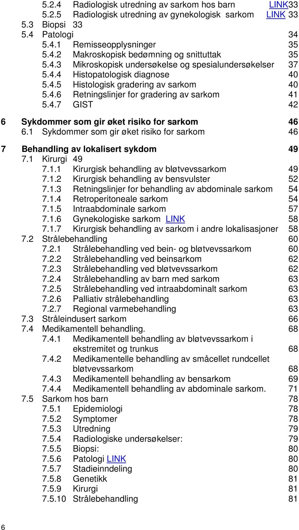 1 Sykdommer som gir øket risiko for sarkom 46 7 Behandling av lokalisert sykdom 49 7.1 Kirurgi 49 7.1.1 Kirurgisk behandling av bløtvevssarkom 49 7.1.2 Kirurgisk behandling av bensvulster 52 7.1.3 Retningslinjer for behandling av abdominale sarkom 54 7.