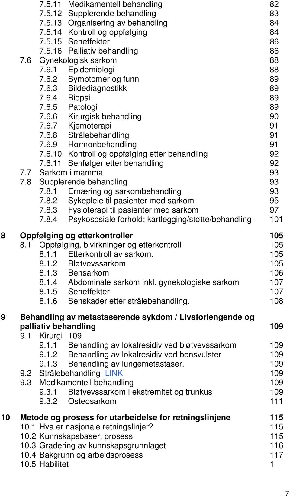 6.9 Hormonbehandling 91 7.6.10 Kontroll og oppfølging etter behandling 92 7.6.11 Senfølger etter behandling 92 7.7 Sarkom i mamma 93 7.8 Supplerende behandling 93 7.8.1 Ernæring og sarkombehandling 93 7.