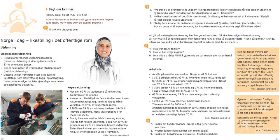 Hvordan tror du situasjonen vil være i framtiden? 2. Hvilke konsekvenser vil det få for samfunnet, familien og enkeltmennesket at kvinnene er i flertall når det gjelder høyere utdanning? 3.