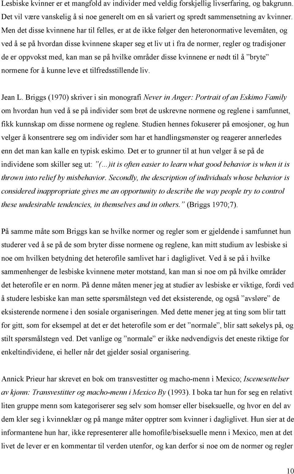 oppvokst med, kan man se på hvilke områder disse kvinnene er nødt til å bryte normene for å kunne leve et tilfredsstillende liv. Jean L.