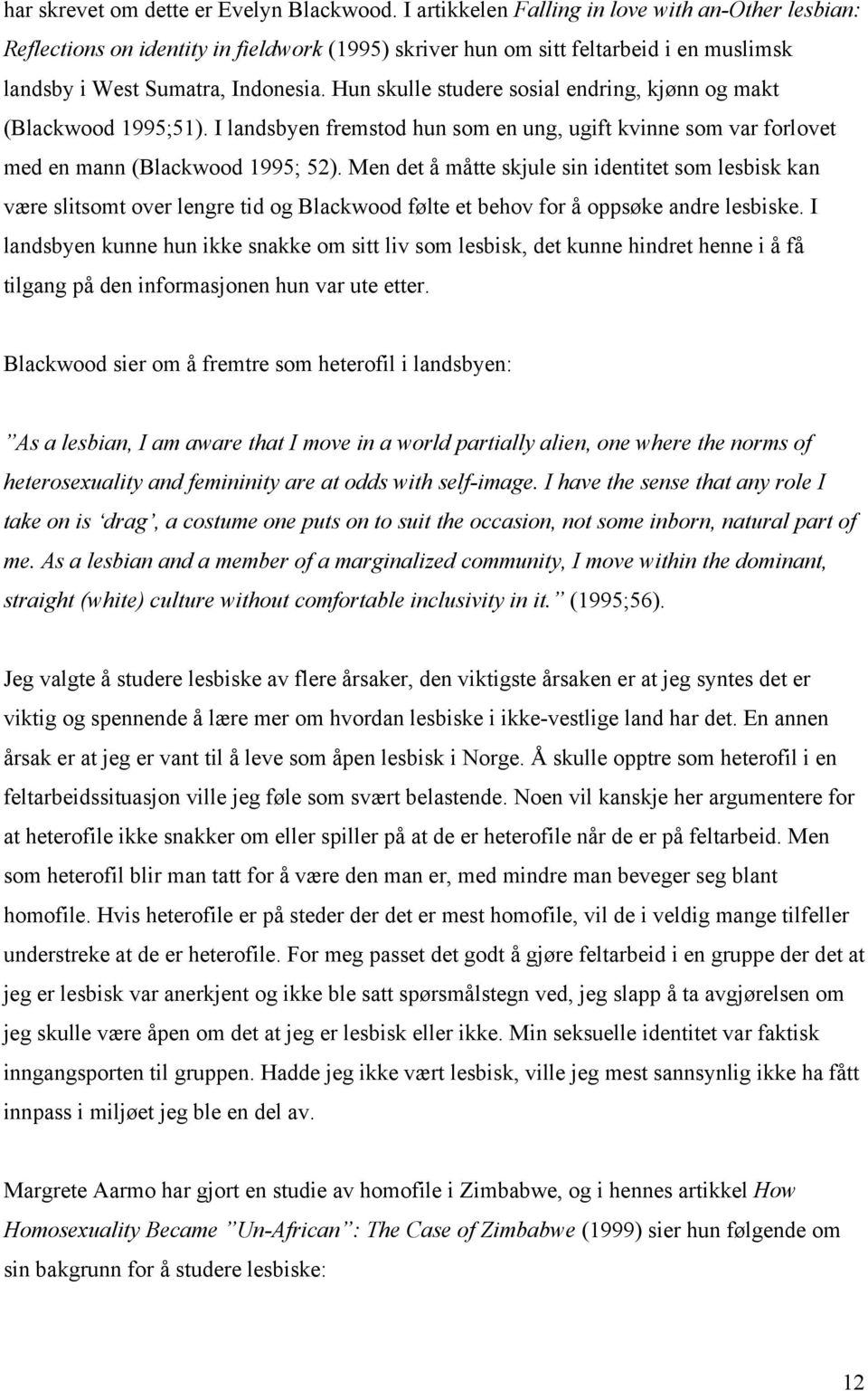 Hun skulle studere sosial endring, kjønn og makt (Blackwood 1995;51). I landsbyen fremstod hun som en ung, ugift kvinne som var forlovet med en mann (Blackwood 1995; 52).