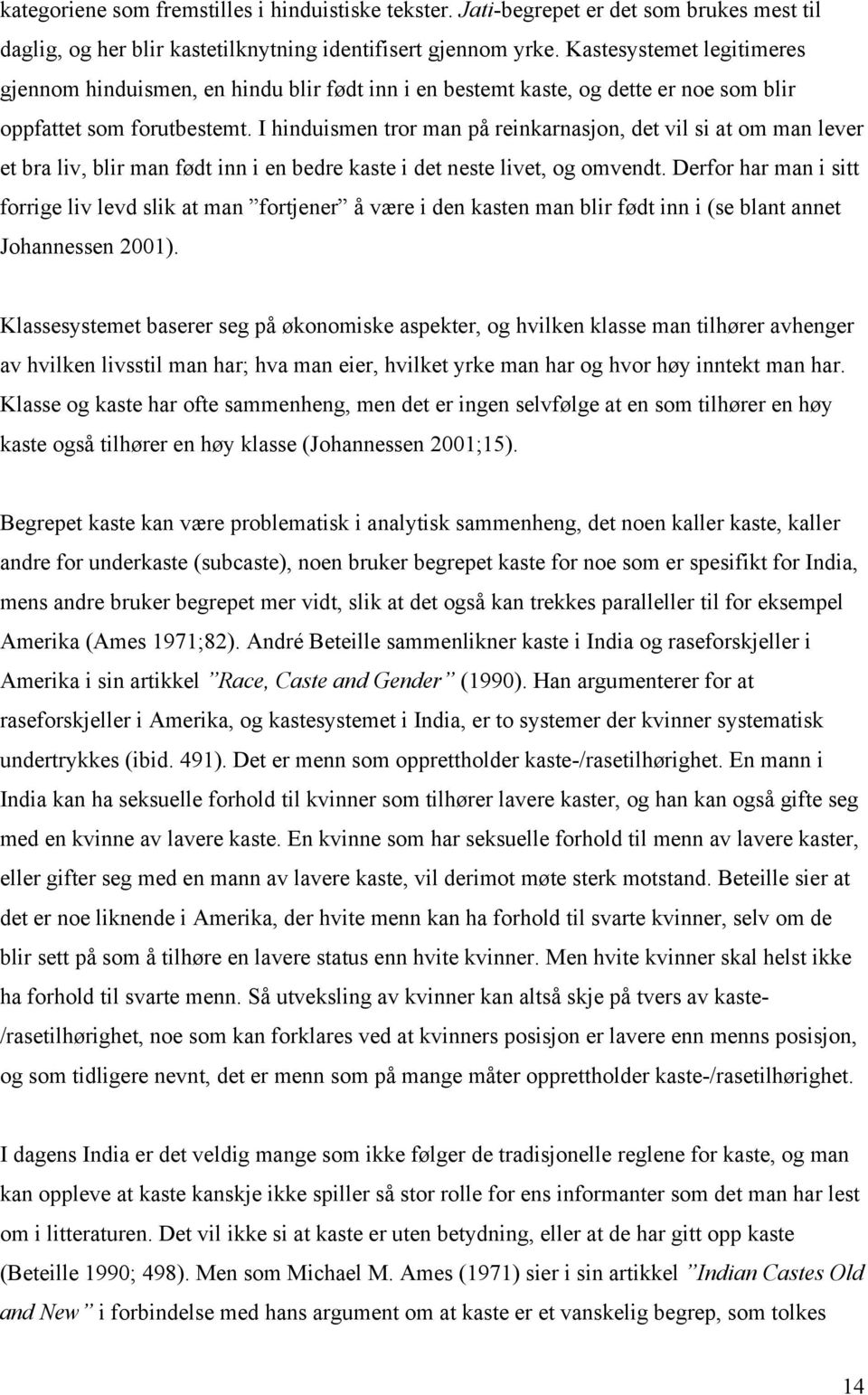 I hinduismen tror man på reinkarnasjon, det vil si at om man lever et bra liv, blir man født inn i en bedre kaste i det neste livet, og omvendt.