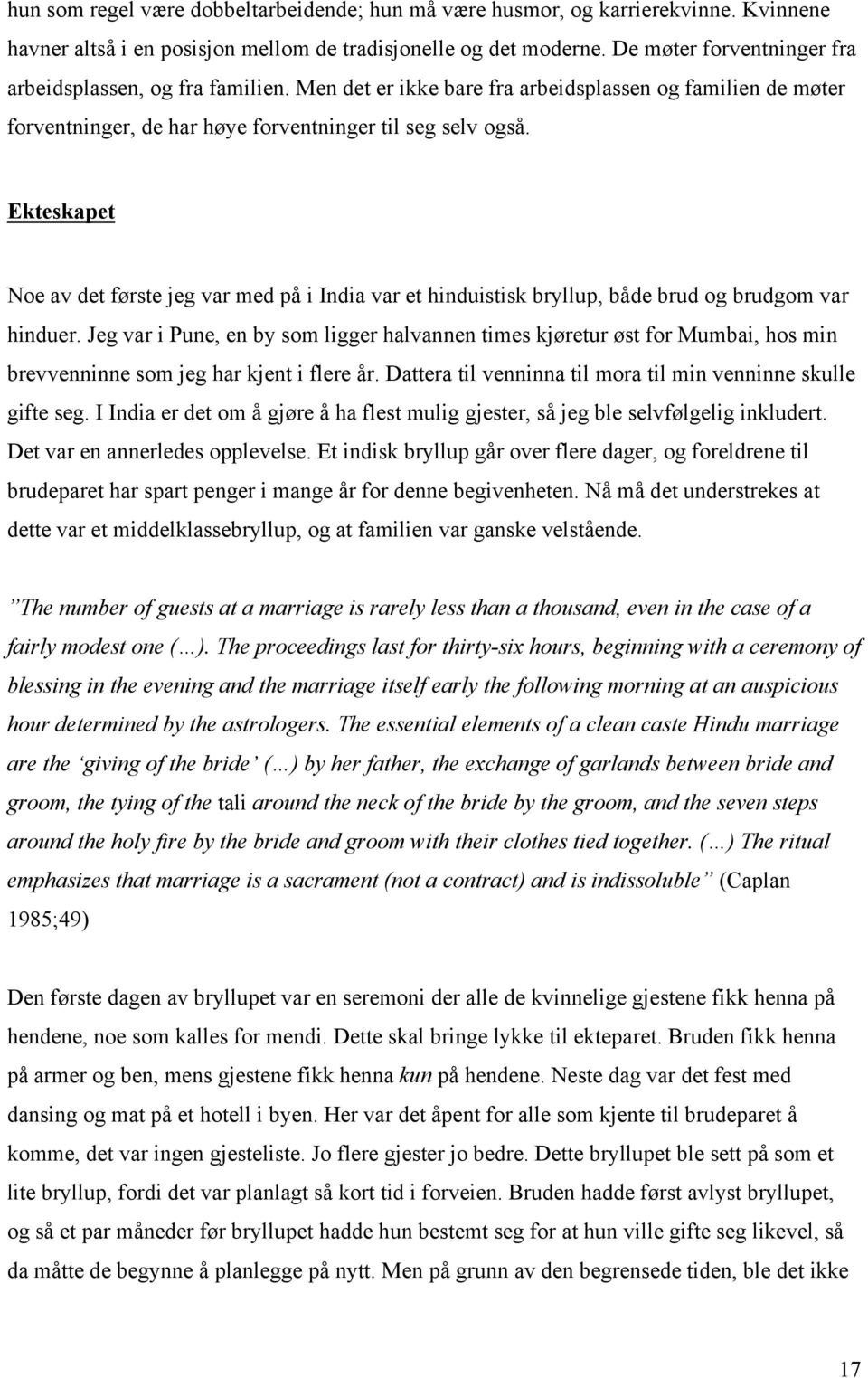 Ekteskapet Noe av det første jeg var med på i India var et hinduistisk bryllup, både brud og brudgom var hinduer.