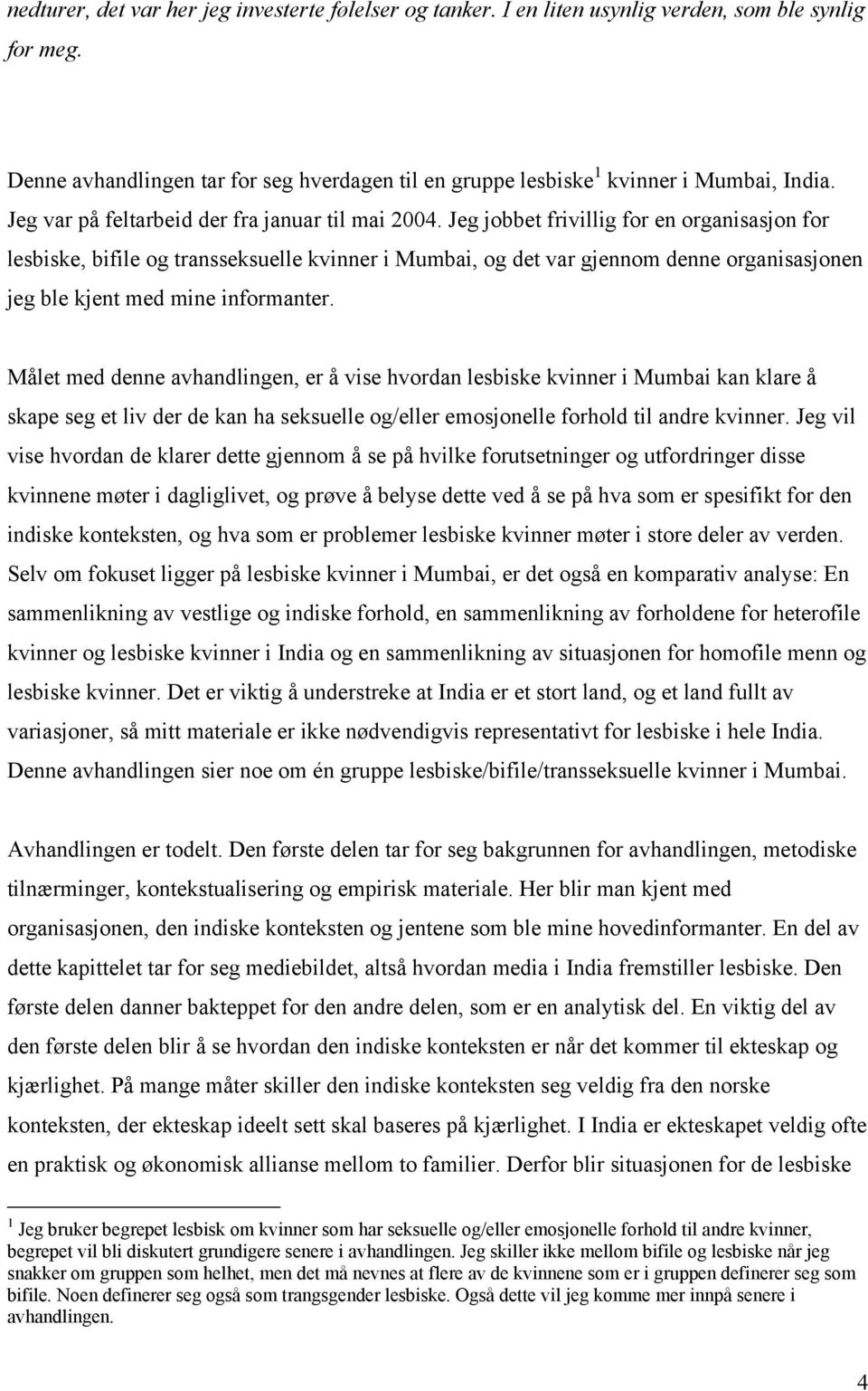 Jeg jobbet frivillig for en organisasjon for lesbiske, bifile og transseksuelle kvinner i Mumbai, og det var gjennom denne organisasjonen jeg ble kjent med mine informanter.