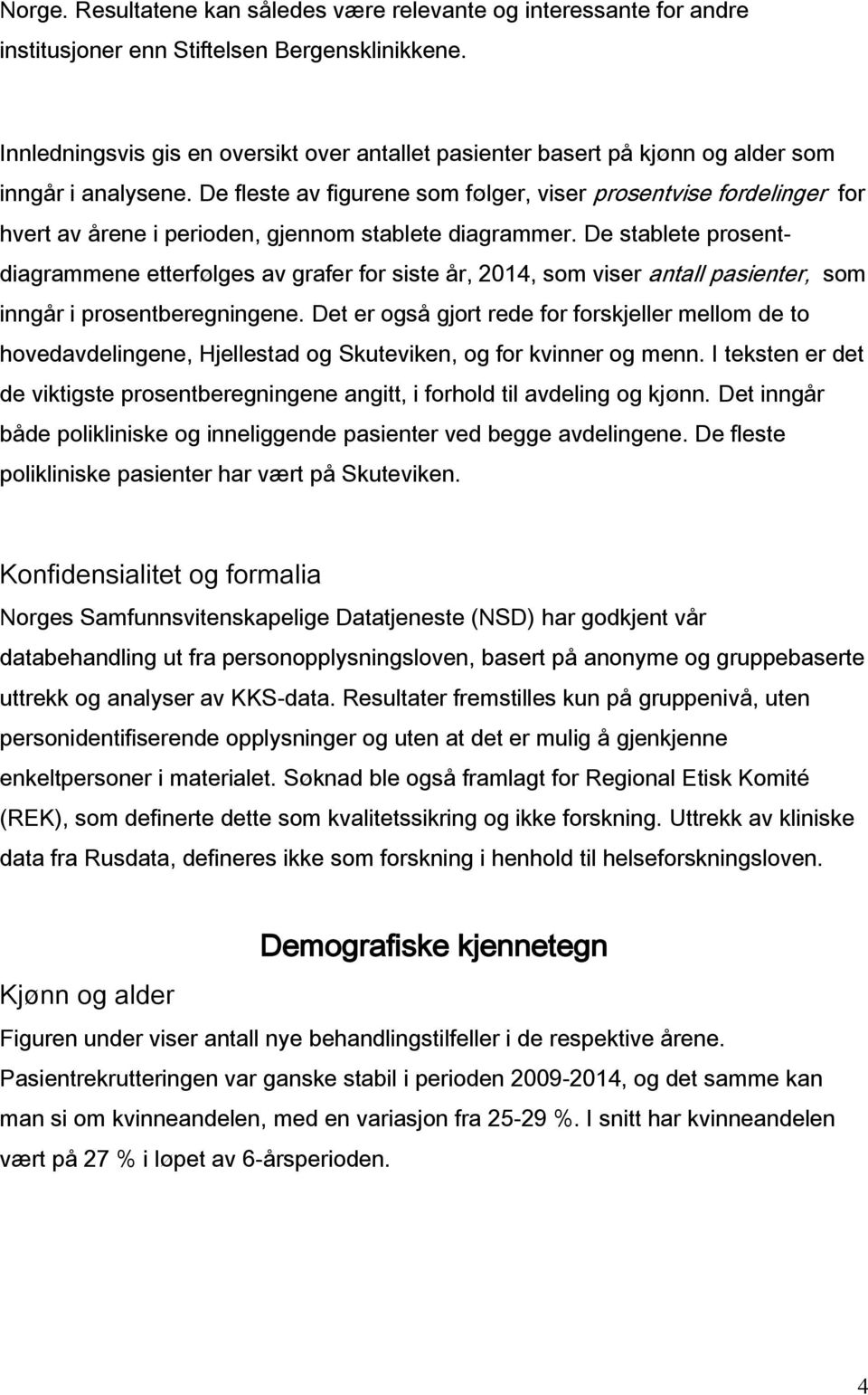 De fleste av figurene som følger, viser prosentvise fordelinger for hvert av årene i perioden, gjennom stablete diagrammer.