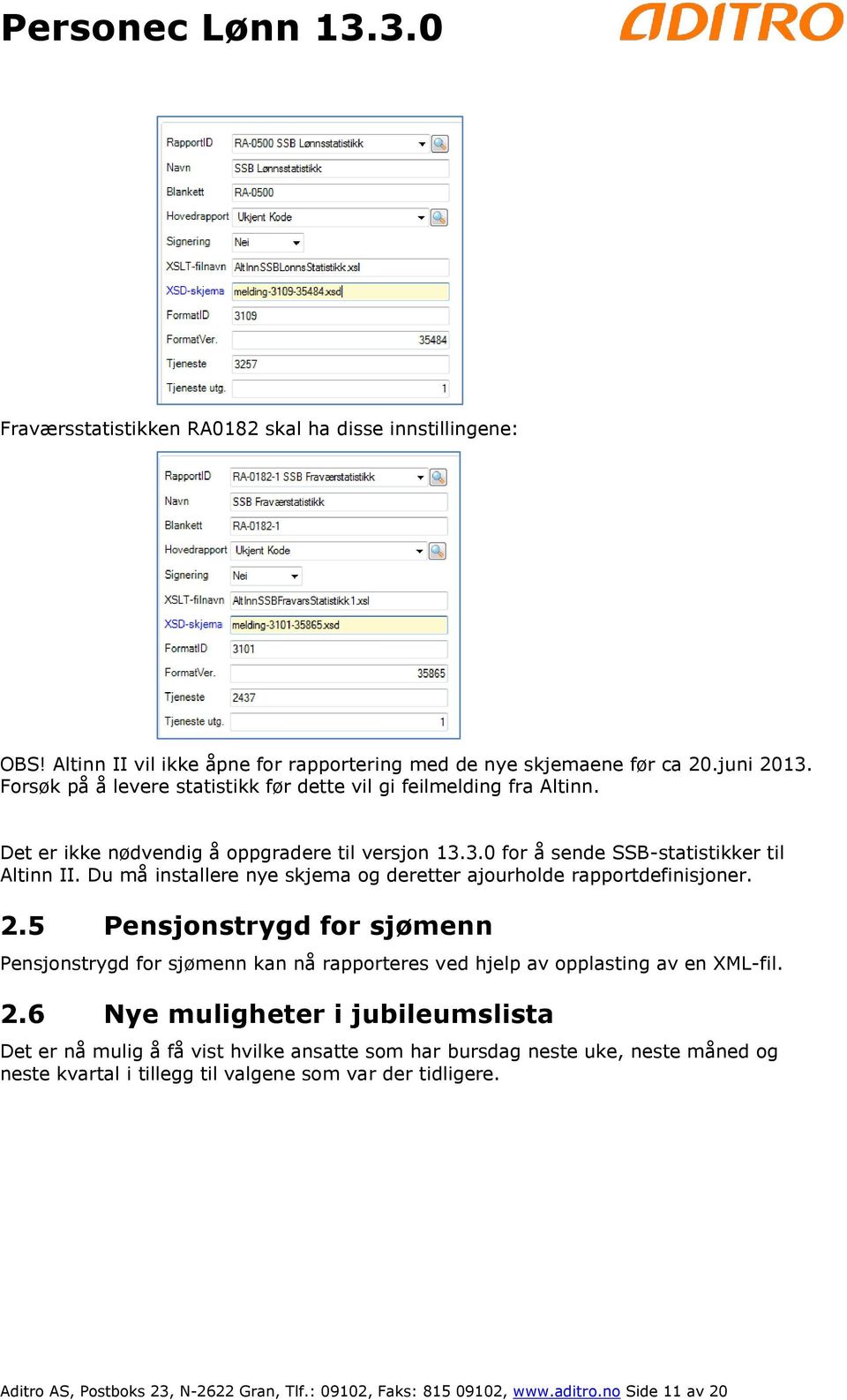 Du må installere nye skjema og deretter ajourholde rapportdefinisjoner. 2.