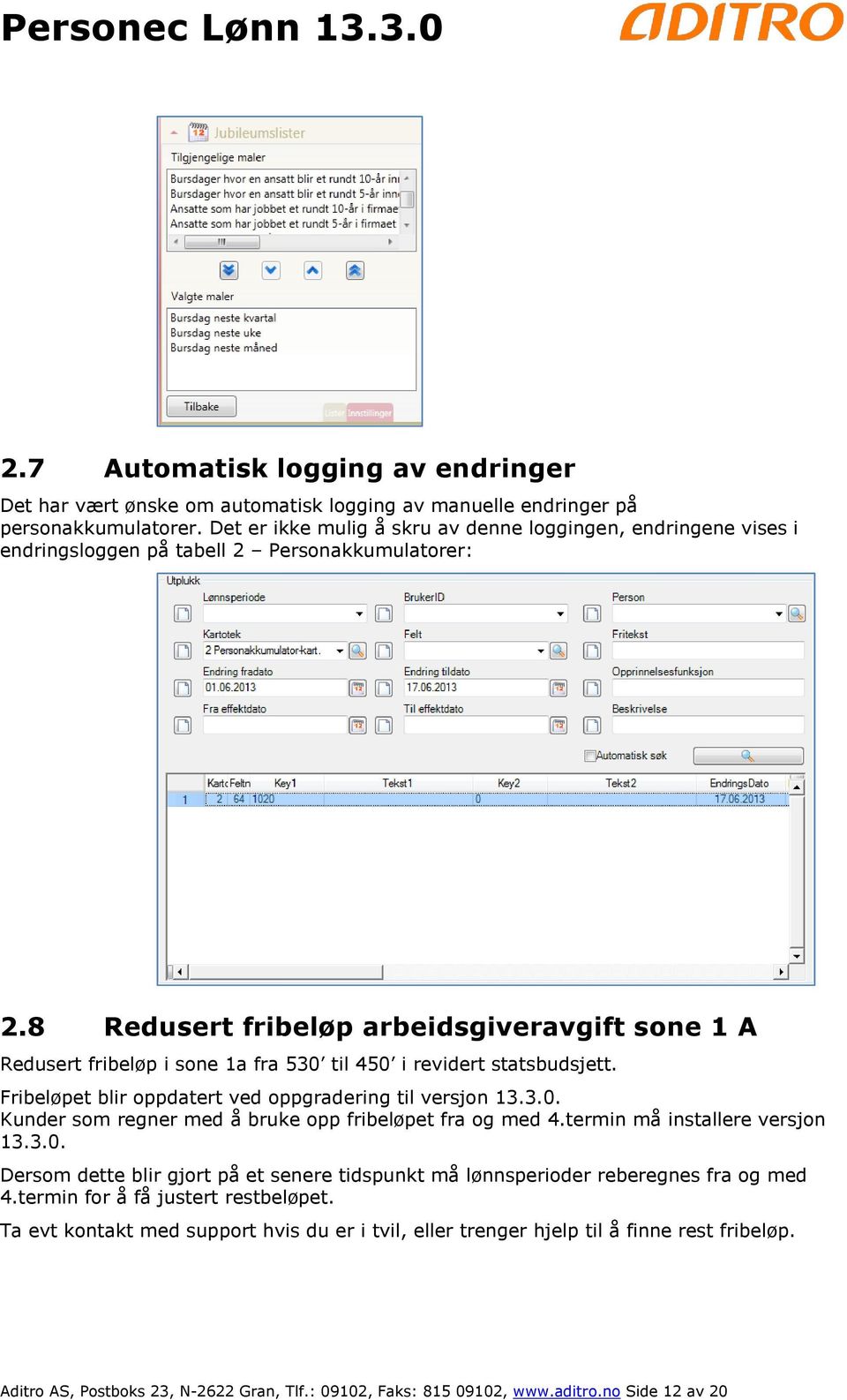 8 Redusert fribeløp arbeidsgiveravgift sone 1 A Redusert fribeløp i sone 1a fra 530 til 450 i revidert statsbudsjett. Fribeløpet blir oppdatert ved oppgradering til versjon 13.3.0. Kunder som regner med å bruke opp fribeløpet fra og med 4.