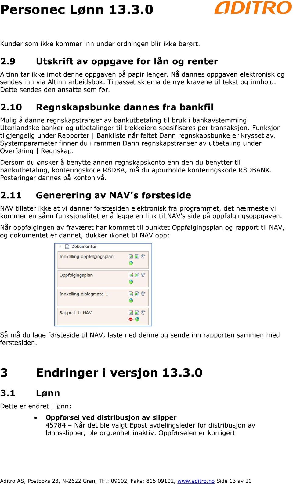 10 Regnskapsbunke dannes fra bankfil Mulig å danne regnskapstranser av bankutbetaling til bruk i bankavstemming. Utenlandske banker og utbetalinger til trekkeiere spesifiseres per transaksjon.