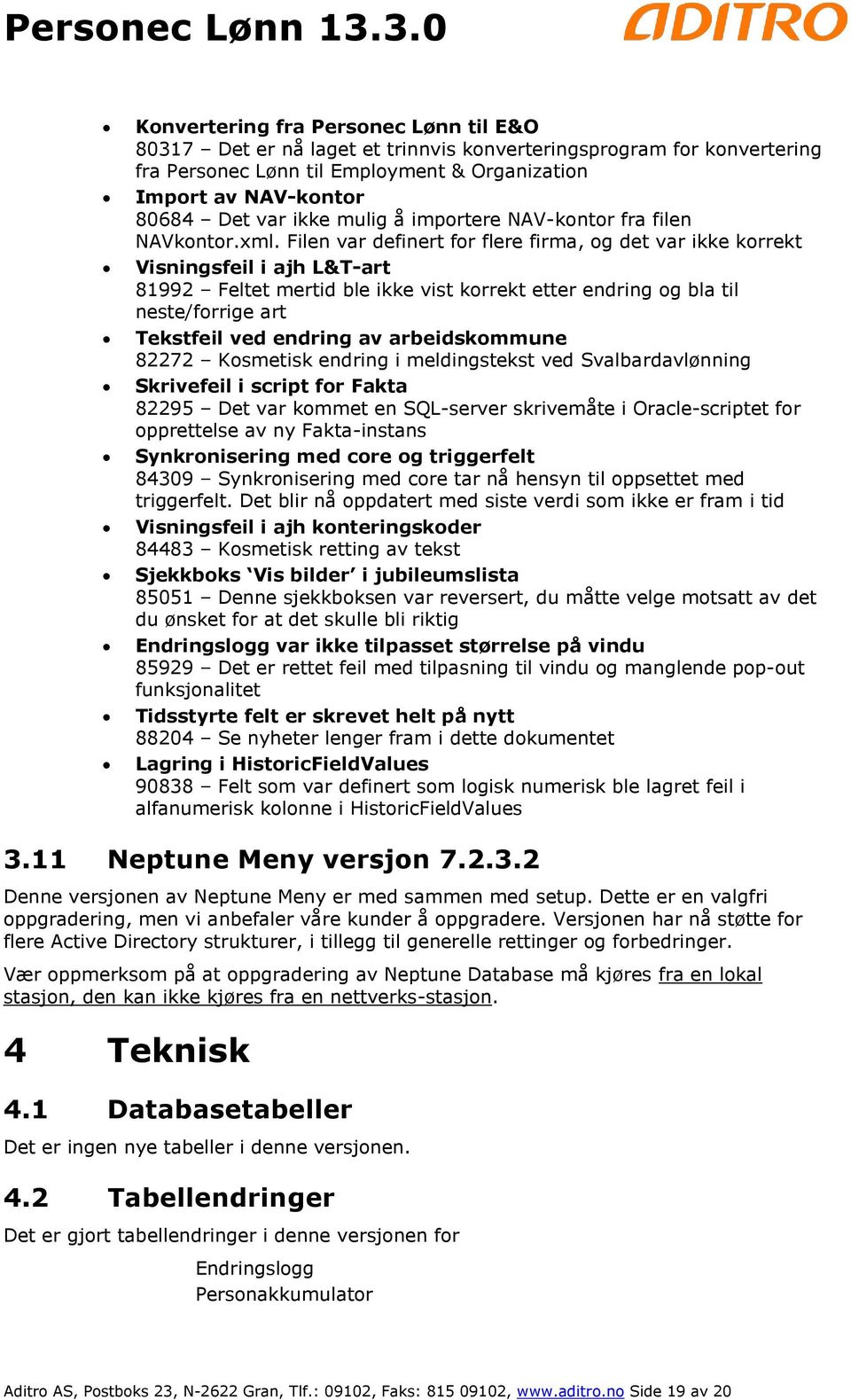 Filen var definert for flere firma, og det var ikke korrekt Visningsfeil i ajh L&T-art 81992 Feltet mertid ble ikke vist korrekt etter endring og bla til neste/forrige art Tekstfeil ved endring av