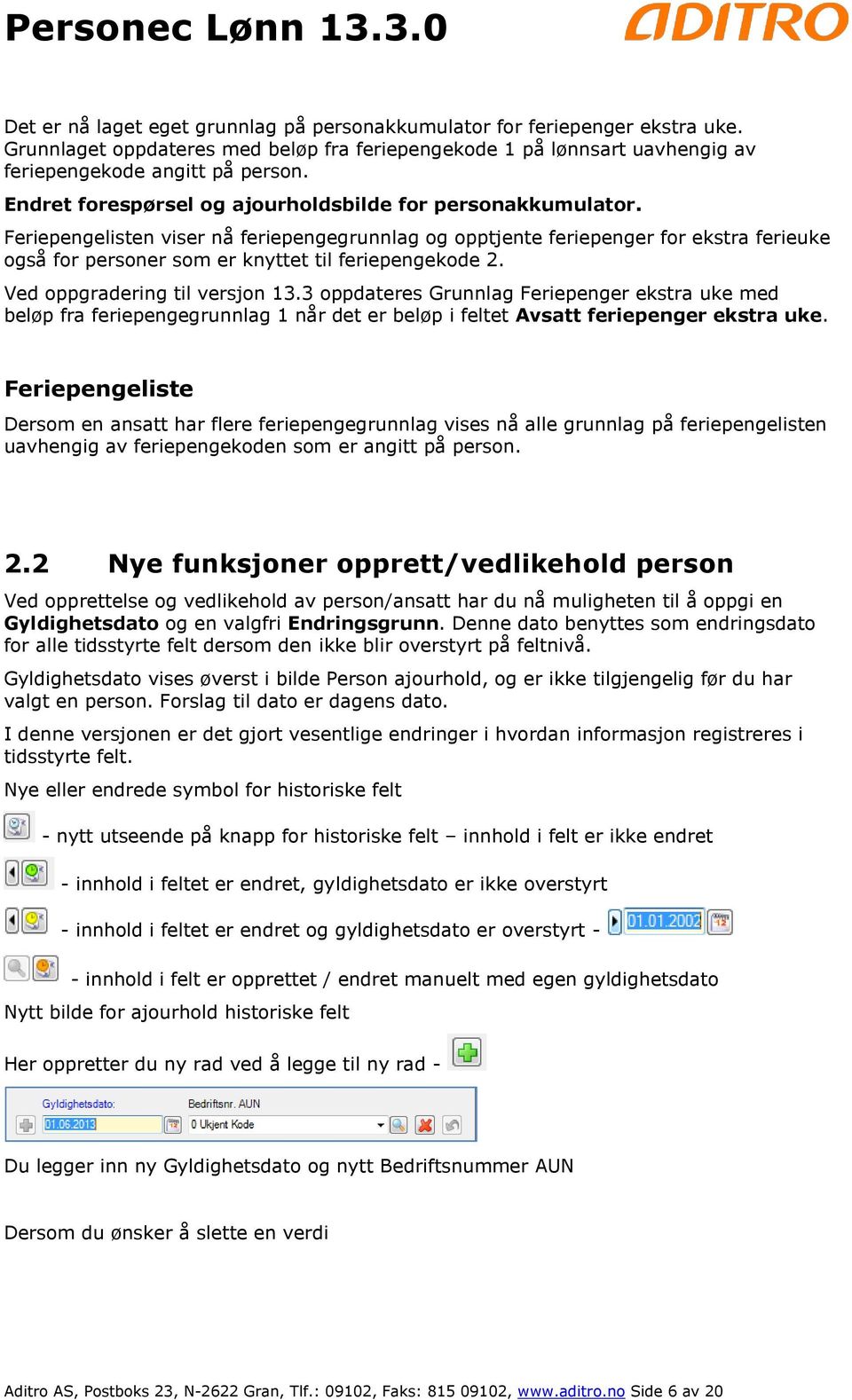 Feriepengelisten viser nå feriepengegrunnlag og opptjente feriepenger for ekstra ferieuke også for personer som er knyttet til feriepengekode 2. Ved oppgradering til versjon 13.