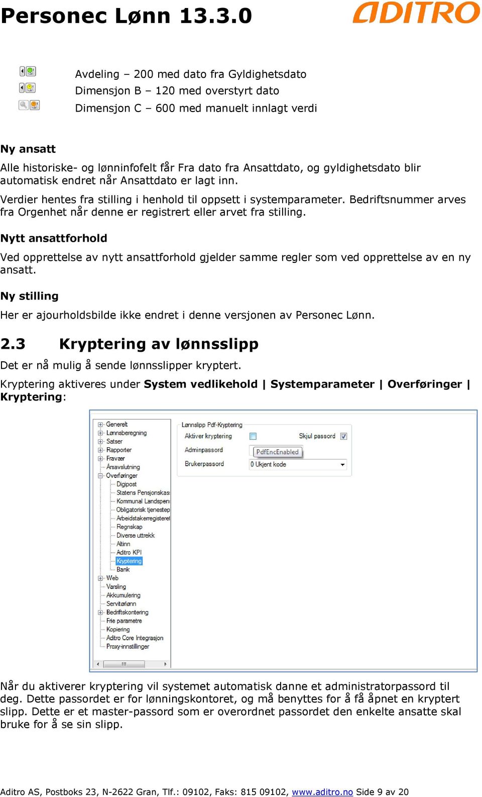 Bedriftsnummer arves fra Orgenhet når denne er registrert eller arvet fra stilling. Nytt ansattforhold Ved opprettelse av nytt ansattforhold gjelder samme regler som ved opprettelse av en ny ansatt.